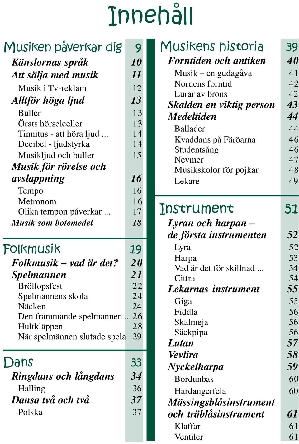 20 Spelmannen 21 Bröllopsfest 22 Spelmannens skola 24 Näcken 24 Den främmande spelmannen.