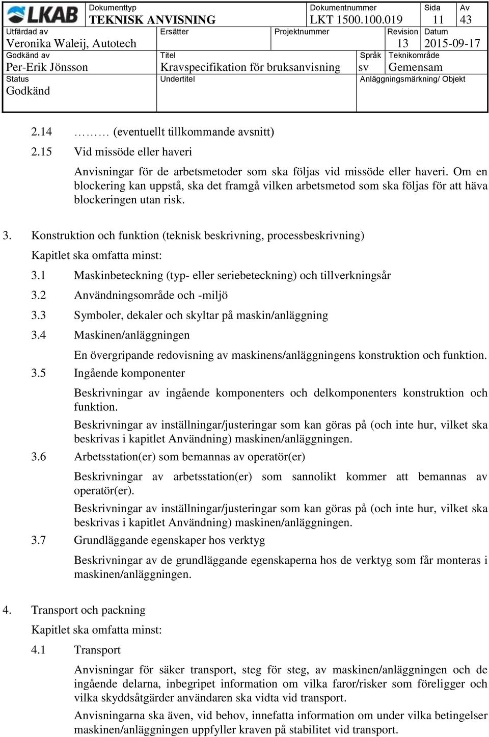 Om en blockering kan uppstå, ska det framgå vilken arbetsmetod som ska följas för att häva blockeringen utan risk. 3.