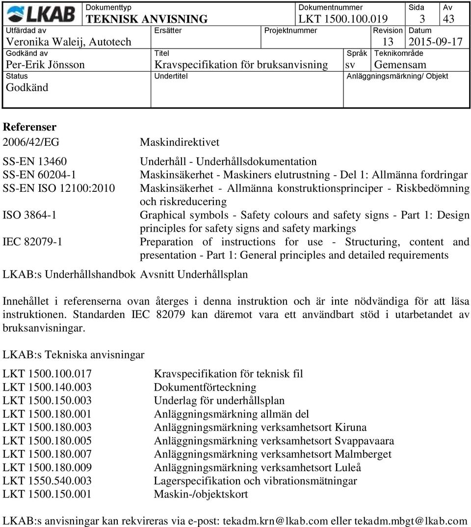 Underhåll - Underhållsdokumentation Maskinsäkerhet - Maskiners elutrustning - Del 1: Allmänna fordringar Maskinsäkerhet - Allmänna konstruktionsprinciper - Riskbedömning och riskreducering Graphical