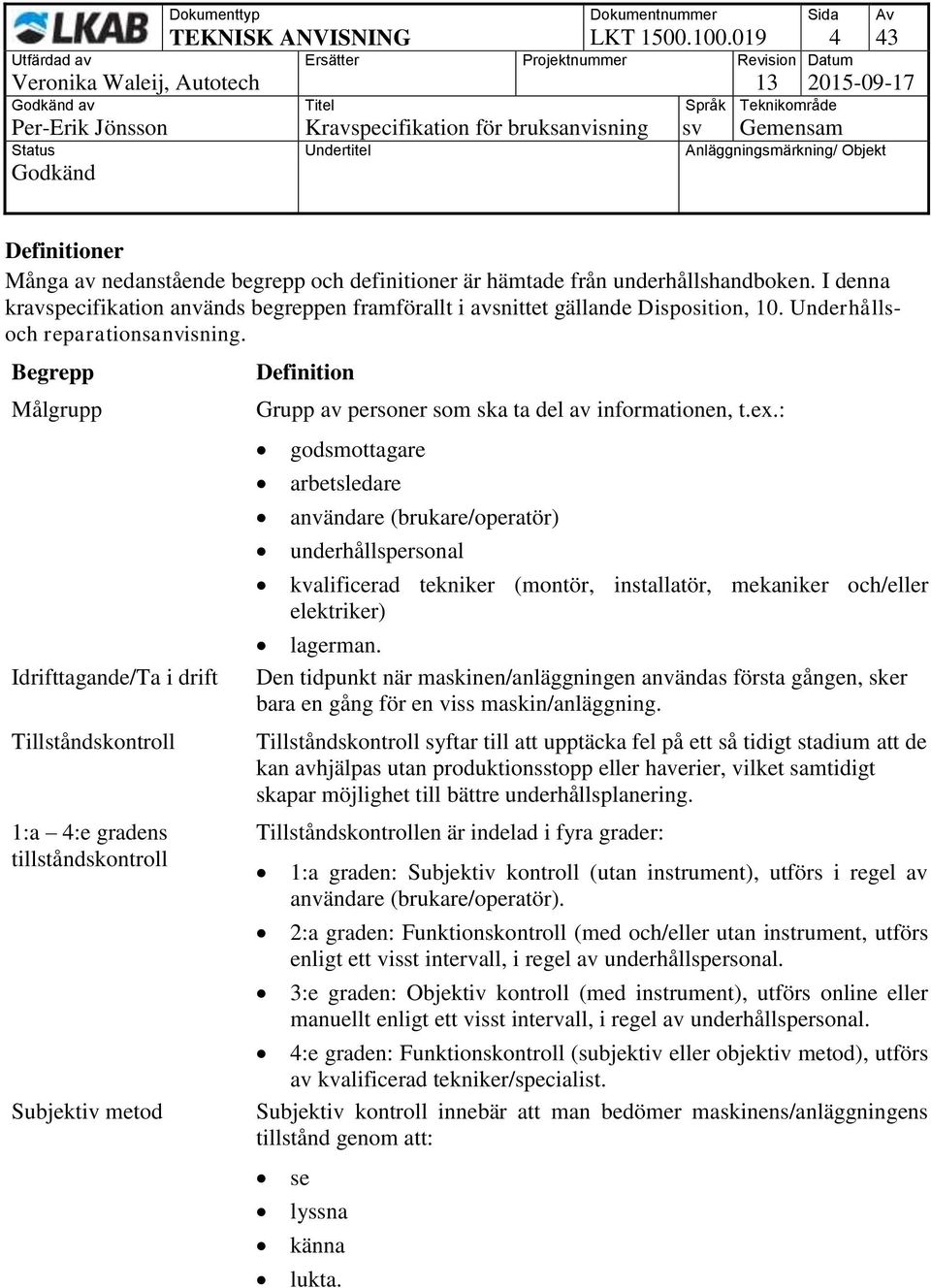 Begrepp Målgrupp Idrifttagande/Ta i drift Tillståndskontroll 1:a 4:e gradens tillståndskontroll Subjektiv metod Definition Grupp av personer som ska ta del av informationen, t.ex.