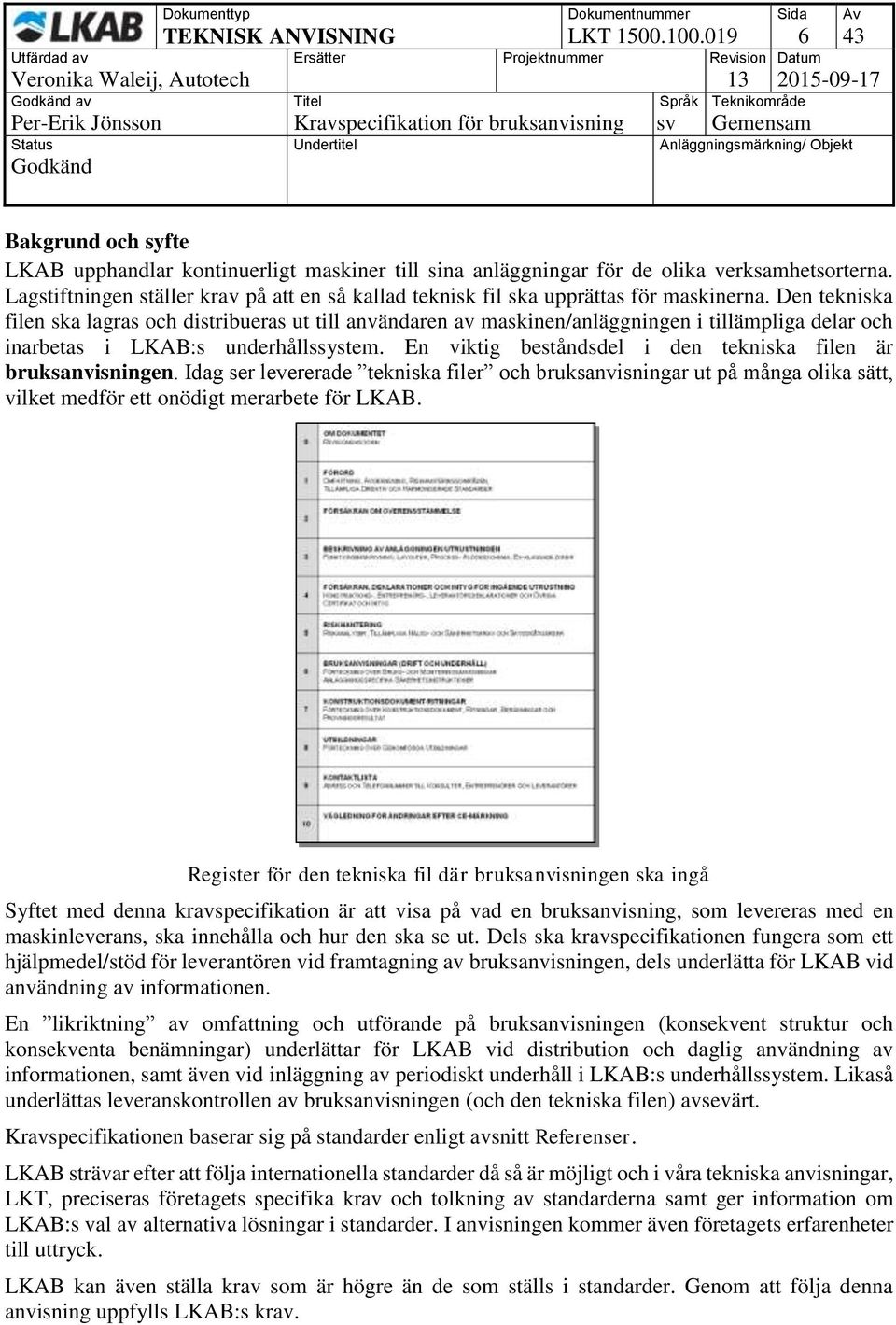 Den tekniska filen ska lagras och distribueras ut till användaren av maskinen/anläggningen i tillämpliga delar och inarbetas i LKAB:s underhållssystem.