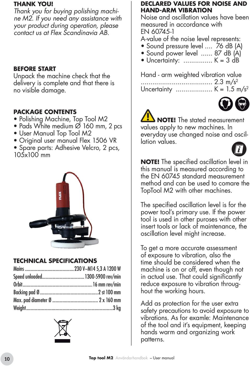 Declared values For noise and hand-arm vibration Noise and oscillation values have been measured in accordance with EN 60745-1 A-value of the noise level represents: Sound pressure level.