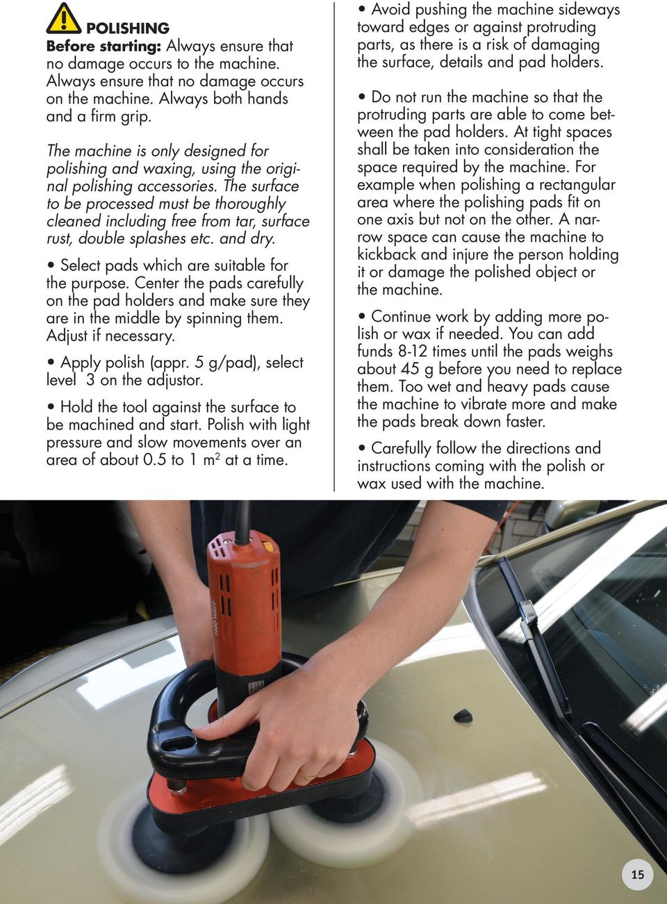 The surface to be processed must be thoroughly cleaned including free from tar, surface rust, double splashes etc. and dry. Select pads which are suitable for the purpose.