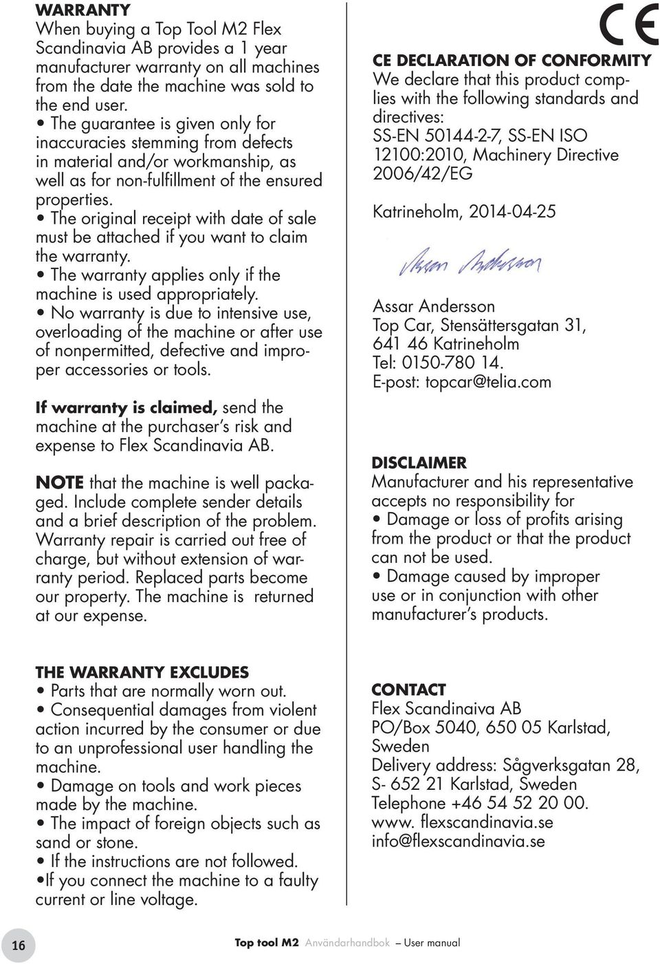 The original receipt with date of sale must be attached if you want to claim the warranty. The warranty applies only if the machine is used appropriately.