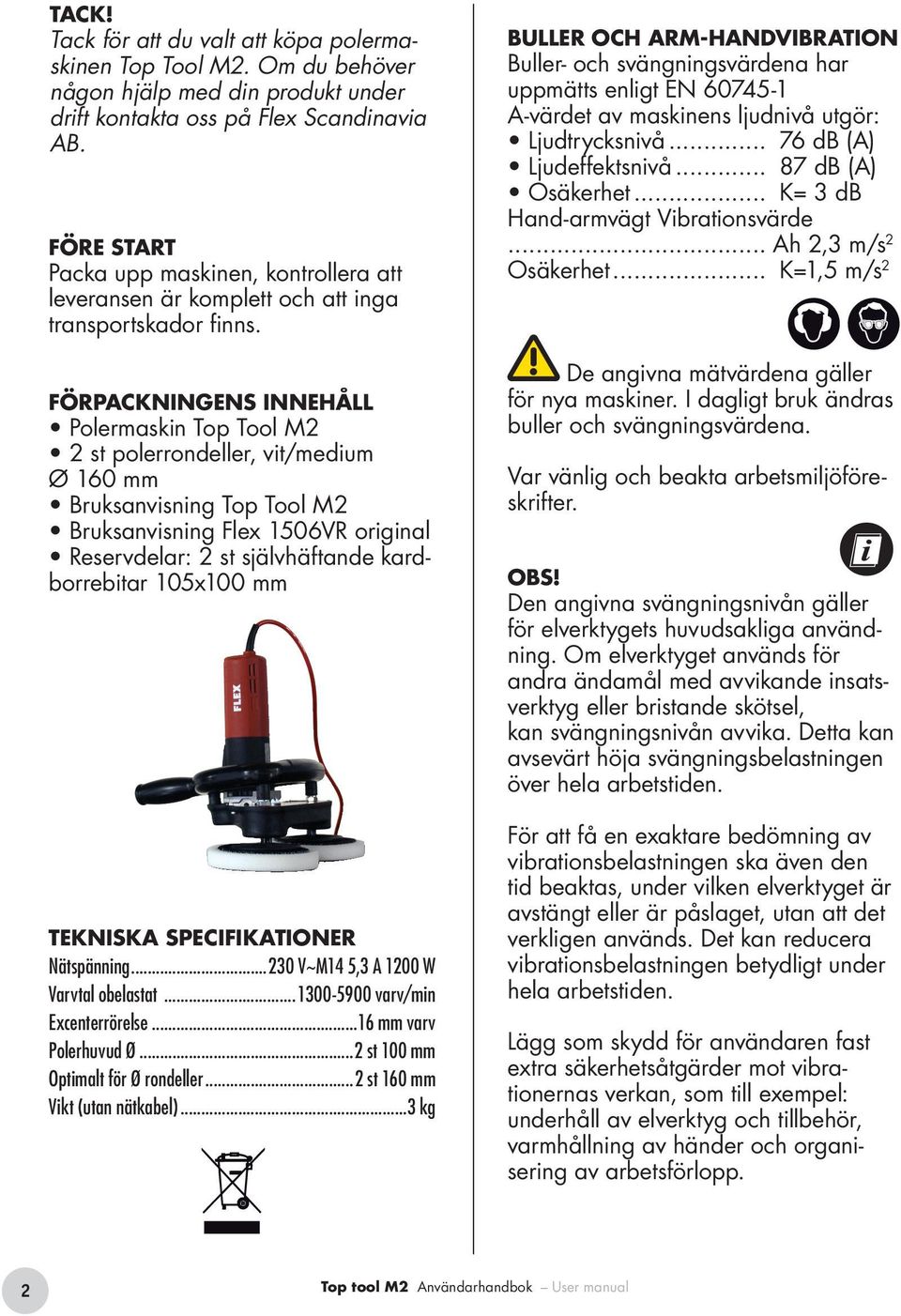 Förpackningens innehåll Polermaskin Top Tool M2 2 st polerrondeller, vit/medium Ø 160 mm Bruksanvisning Top Tool M2 Bruksanvisning Flex 1506VR original Reservdelar: 2 st självhäftande kardborrebitar