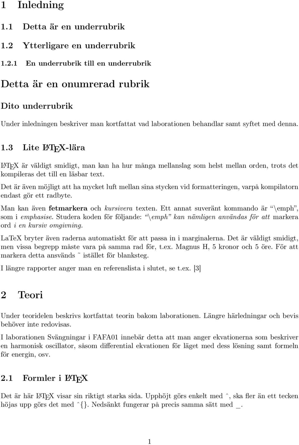 1 En underrubrik till en underrubrik Detta är en onumrerad rubrik Dito underrubrik Under inledningen beskriver man kortfattat vad laborationen behandlar samt syftet med denna. 1.