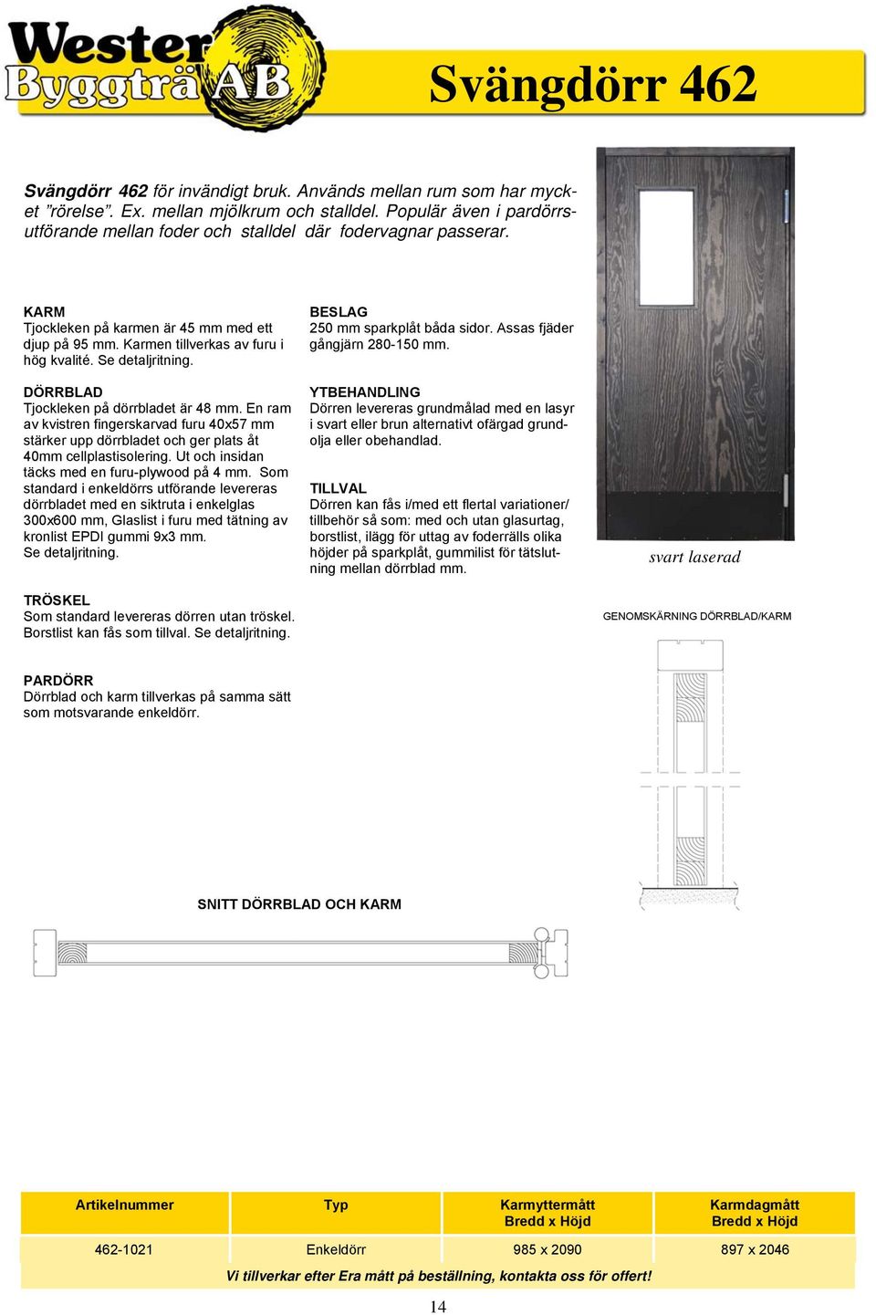 Se detaljritning. DÖRRBLAD Tjockleken på dörrbladet är 48 mm. En ram av kvistren fingerskarvad furu 40x57 mm stärker upp dörrbladet och ger plats åt 40mm cellplastisolering.