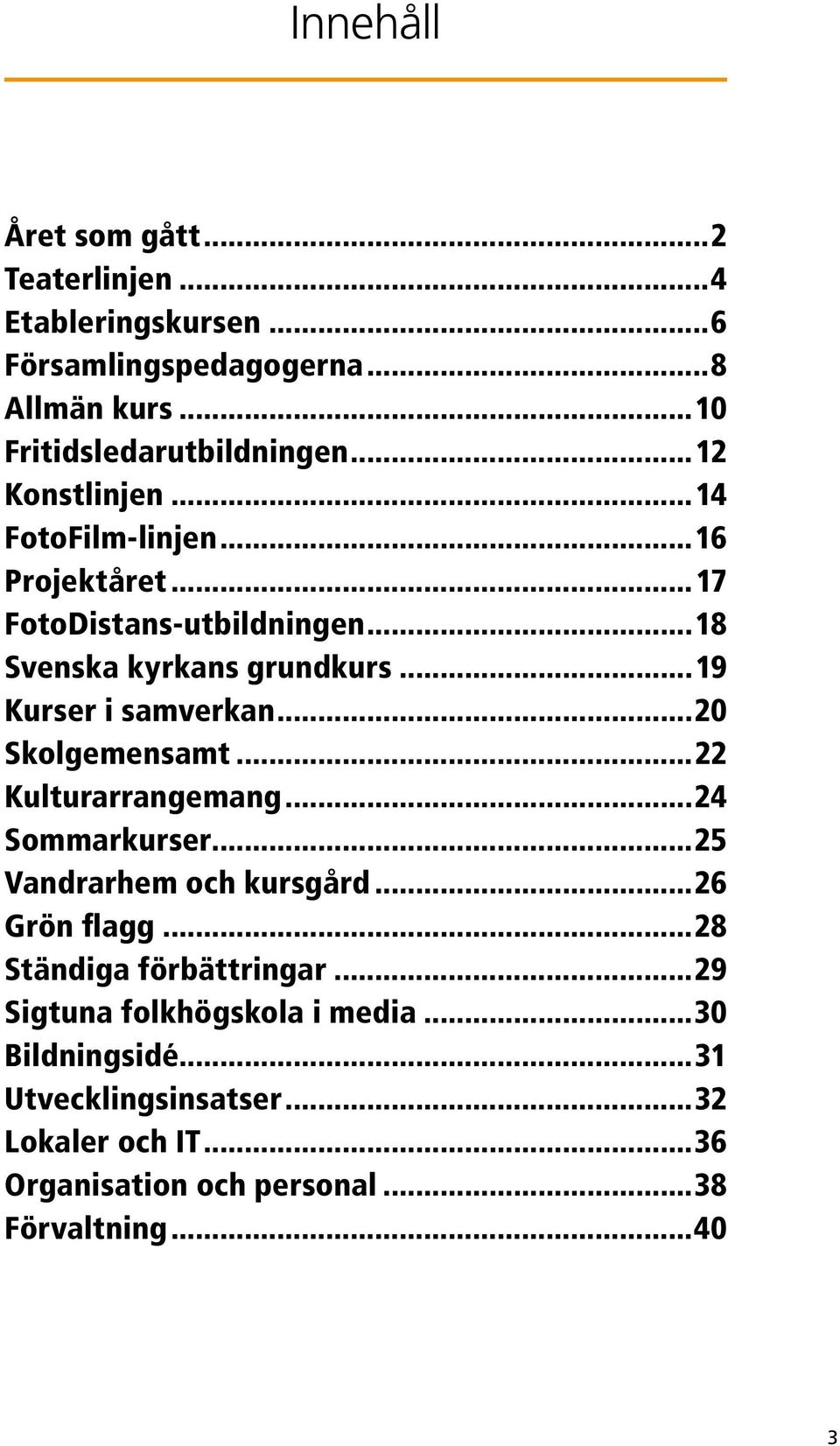 ..20 Skolgemensamt...22 Kulturarrangemang...24 Sommarkurser...25 Vandrarhem och kursgård...26 Grön flagg...28 Ständiga förbättringar.