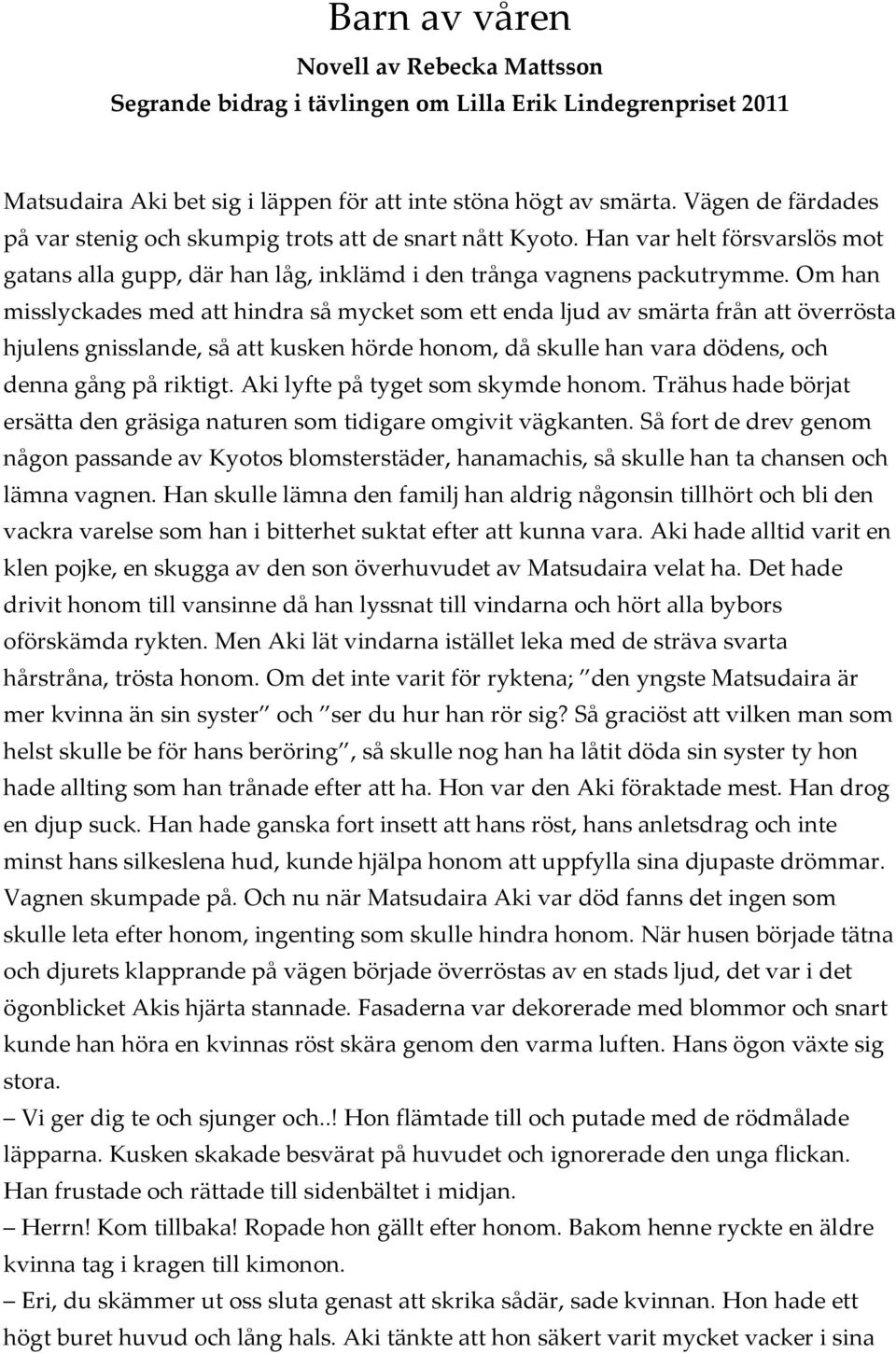 Om han misslyckades med att hindra så mycket som ett enda ljud av smärta från att överrösta hjulens gnisslande, så att kusken hörde honom, då skulle han vara dödens, och denna gång på riktigt.