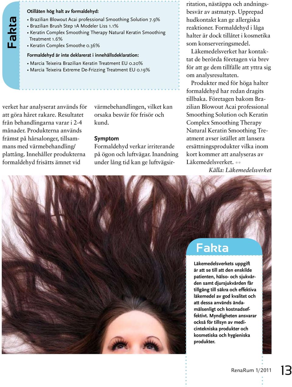 36% Formaldehyd är inte deklarerat i innehållsdeklaration: Marcia Teixeira Brazilian Keratin Treatment EU 0.20% Marcia Teixeira Extreme De-Frizzing Treatment EU 0.