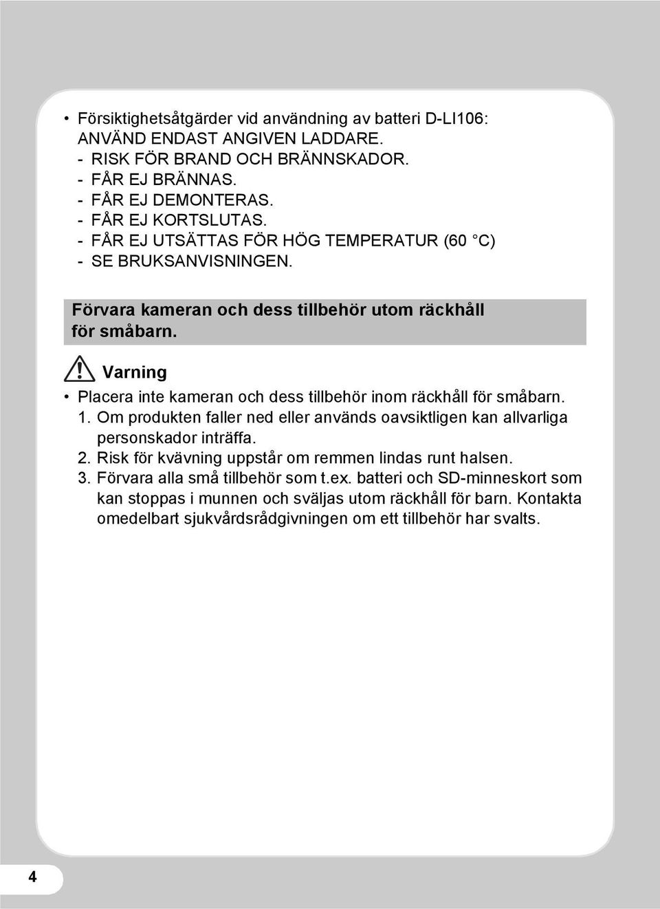 Varning Placera inte kameran och dess tillbehör inom räckhåll för småbarn. 1. Om produkten faller ned eller används oavsiktligen kan allvarliga personskador inträffa. 2.