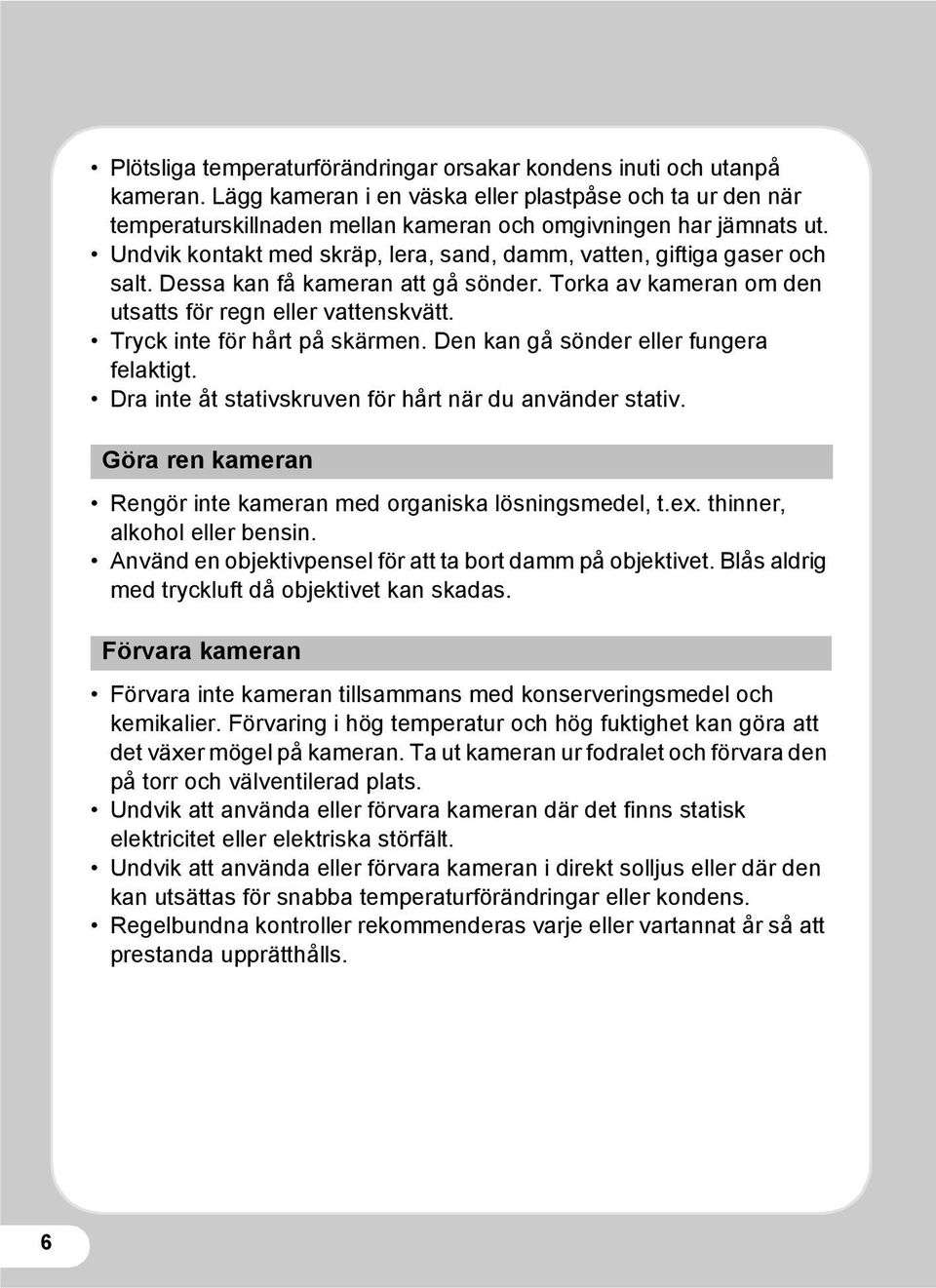 Tryck inte för hårt på skärmen. Den kan gå sönder eller fungera felaktigt. Dra inte åt stativskruven för hårt när du använder stativ.