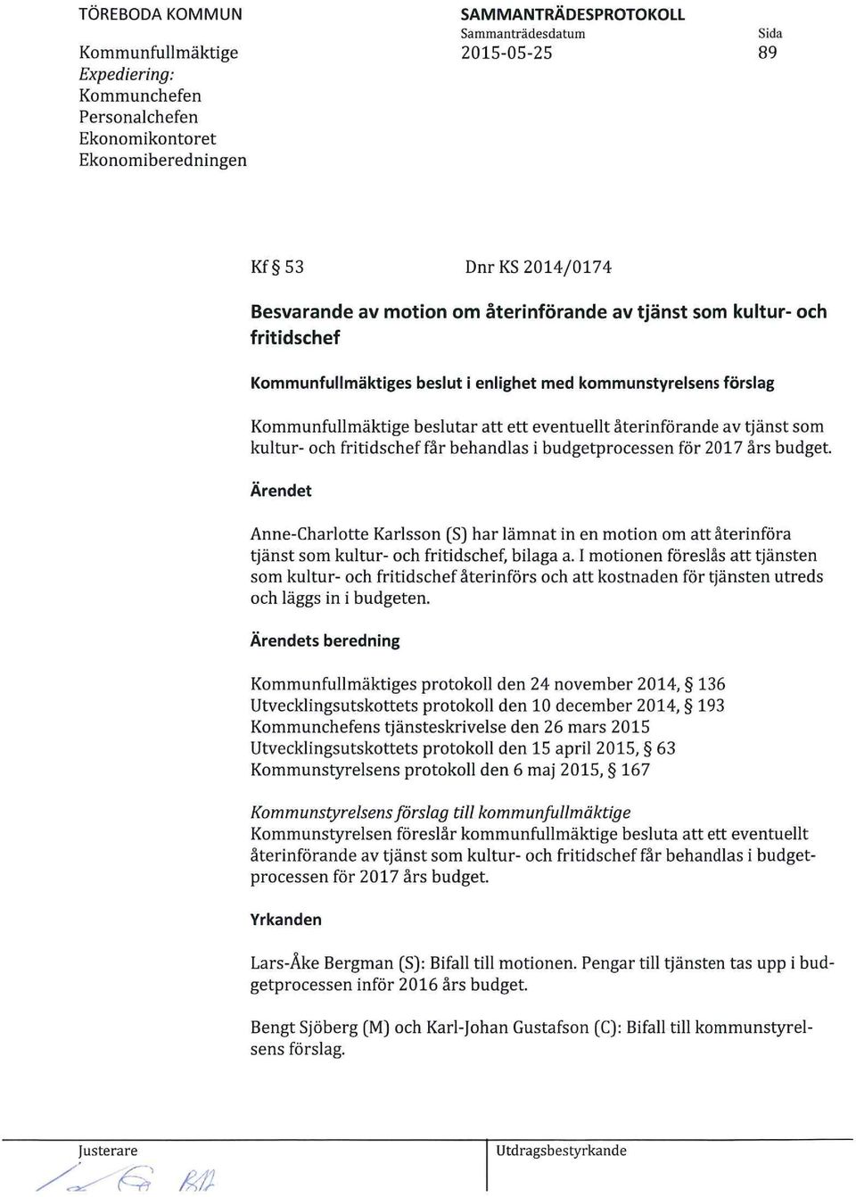 budgetprocessen för 2017 års budget. Ärendet Anne-Charlotte Karlsson (S) har lämnat in en motion om att återinföra tjänst som kultur- och fritidschef, bilaga a.