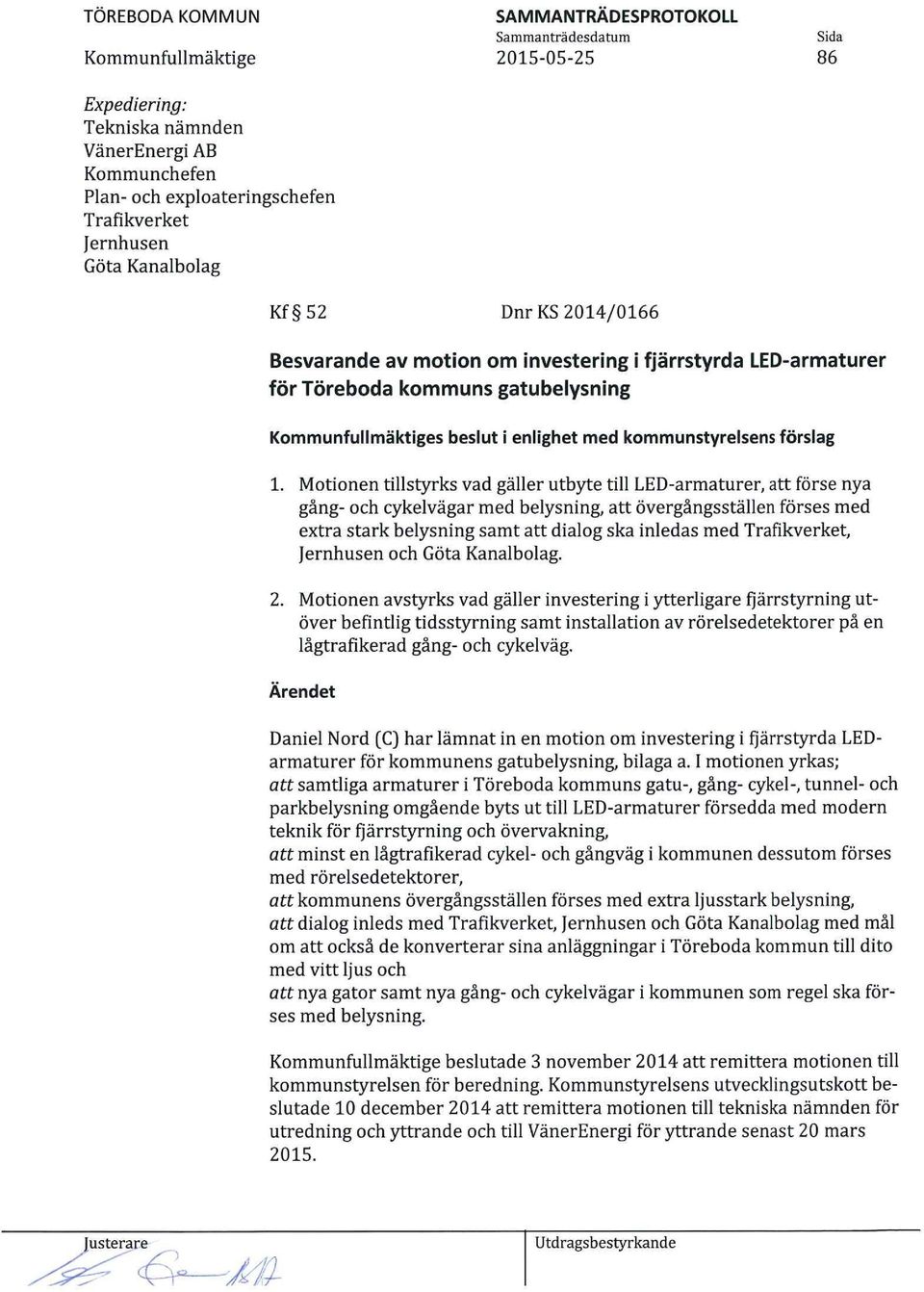 Motionen tillstyrks vad gäller utbyte till LED-armaturer, att förse nya gång- och cykelvägar med belysning, att övergångsställen förses med etra stark belysning samt att dialog ska inledas med