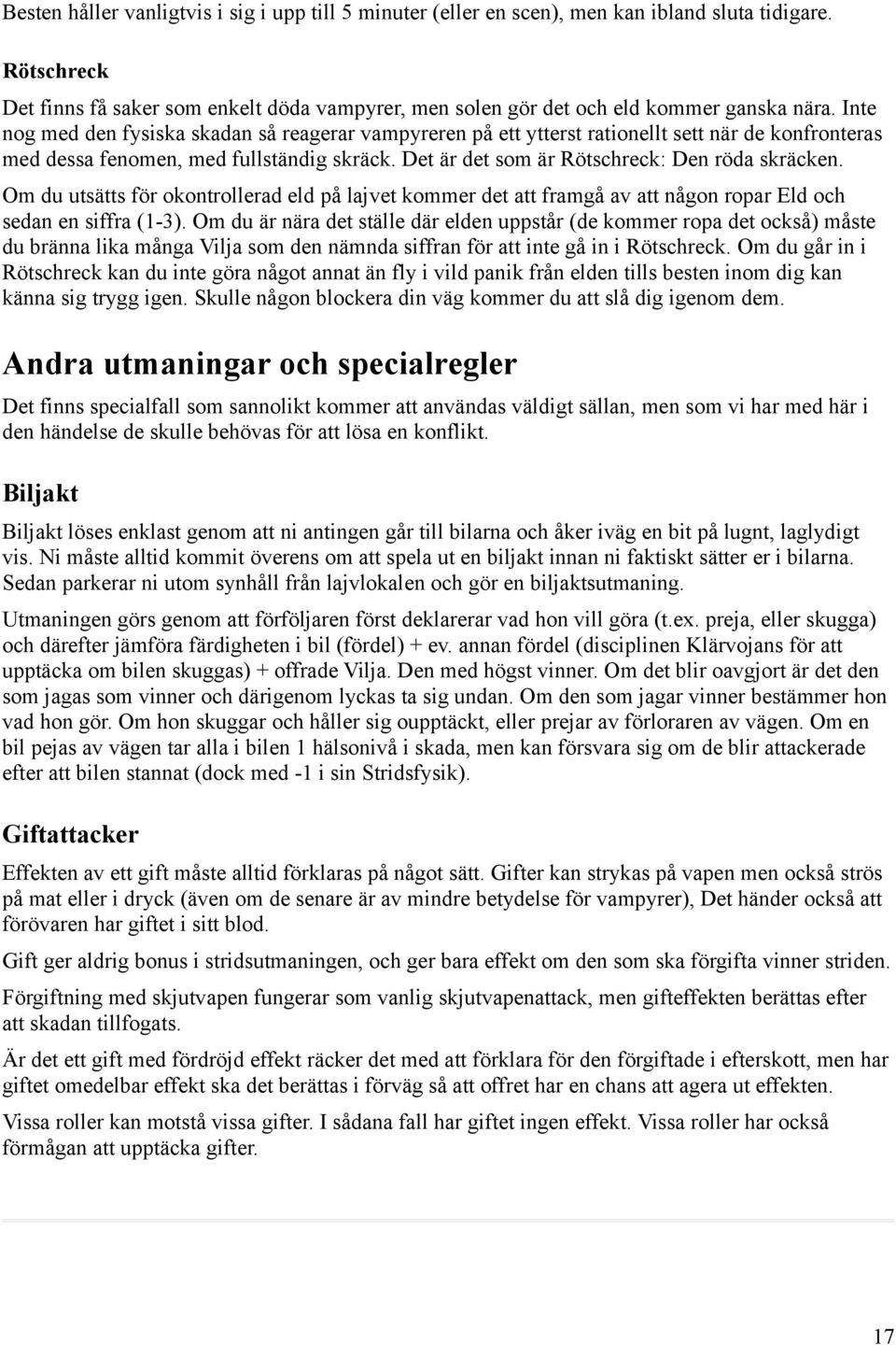 Inte nog med den fysiska skadan så reagerar vampyreren på ett ytterst rationellt sett när de konfronteras med dessa fenomen, med fullständig skräck. Det är det som är Rötschreck: Den röda skräcken.