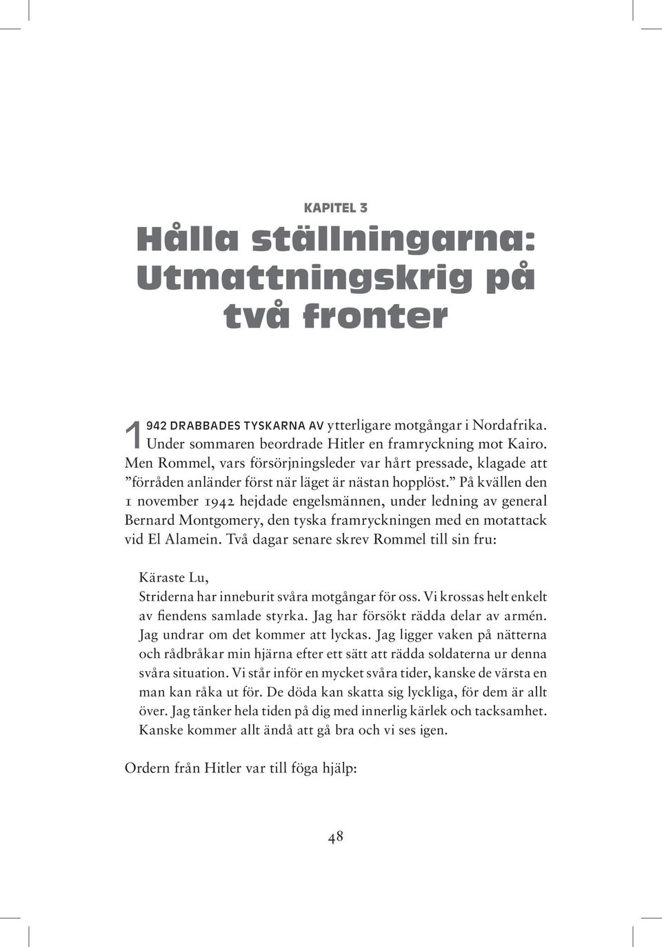 På kvällen den 1 november 1942 hejdade engelsmännen, under ledning av general Bernard Montgomery, den tyska framryckningen med en motattack vid El Alamein.