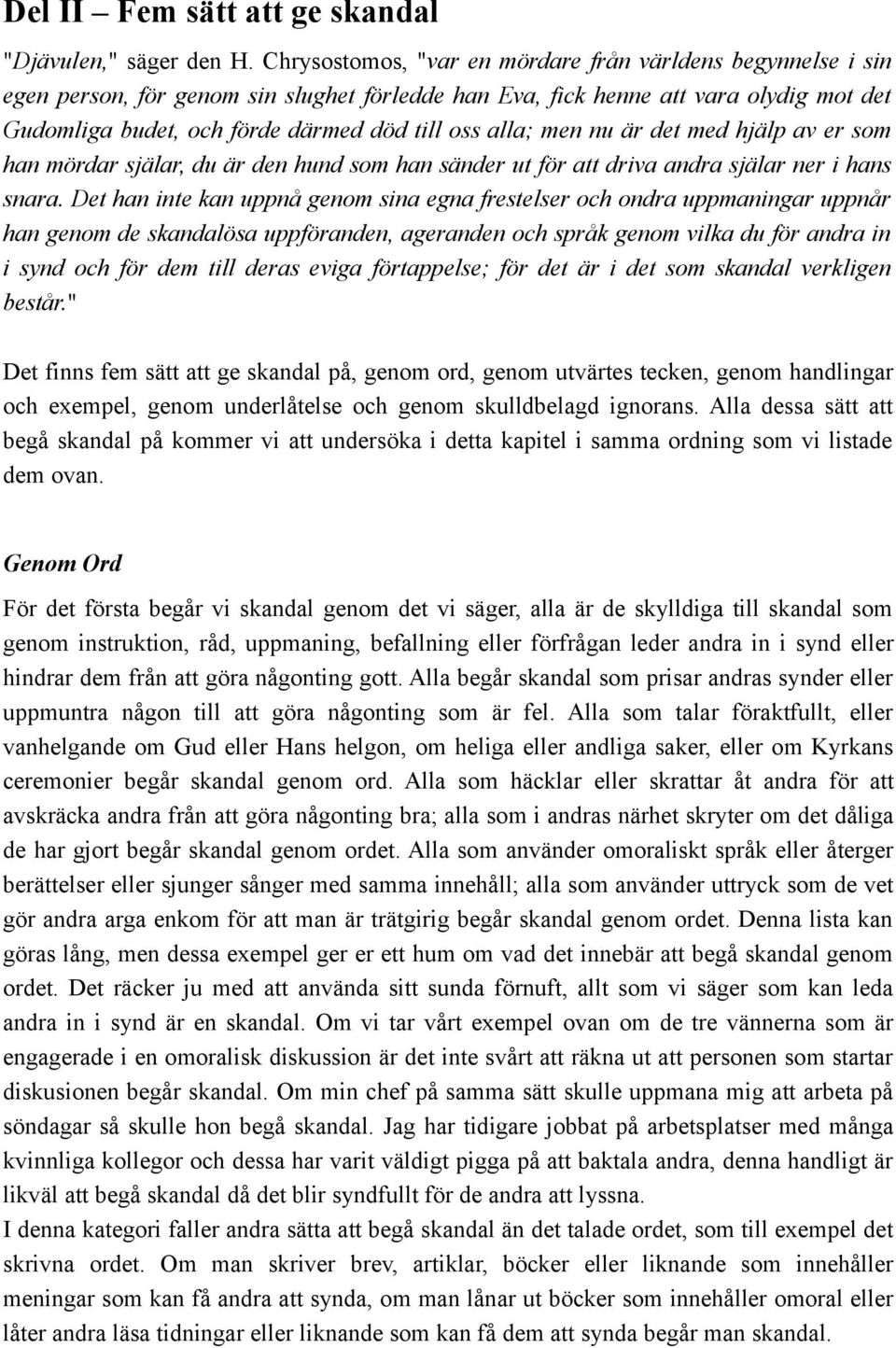 alla; men nu är det med hjälp av er som han mördar själar, du är den hund som han sänder ut för att driva andra själar ner i hans snara.