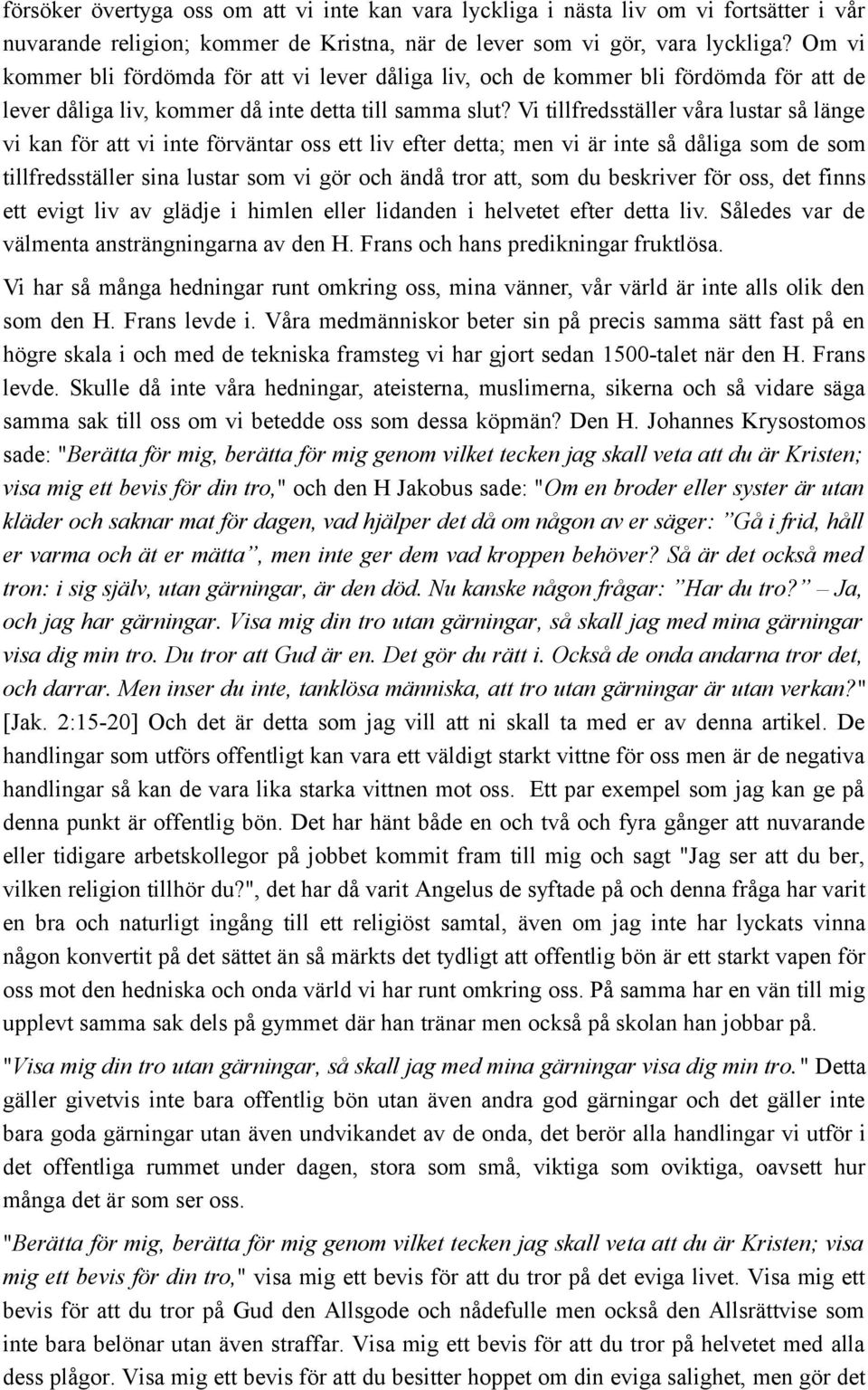 Vi tillfredsställer våra lustar så länge vi kan för att vi inte förväntar oss ett liv efter detta; men vi är inte så dåliga som de som tillfredsställer sina lustar som vi gör och ändå tror att, som