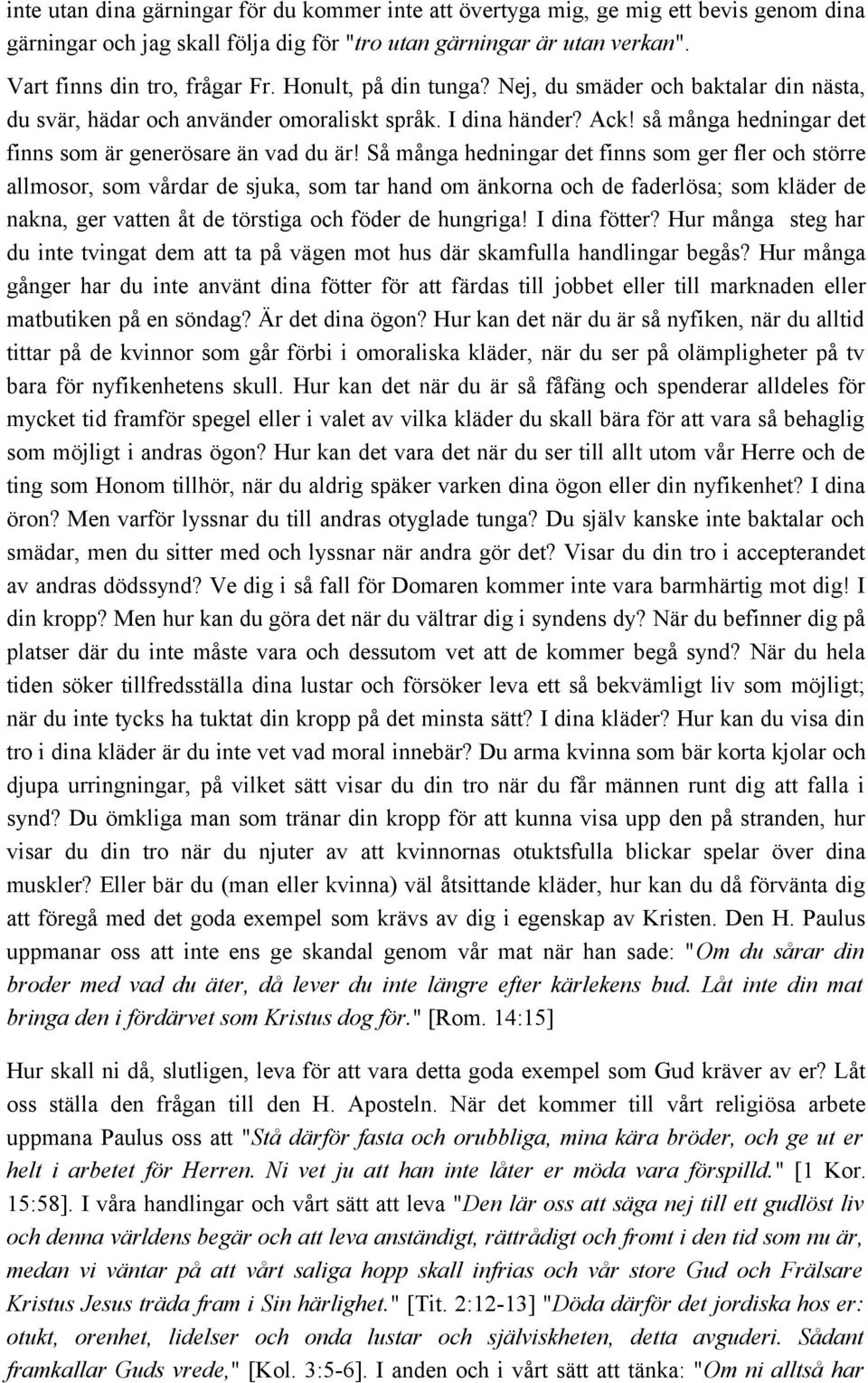 Så många hedningar det finns som ger fler och större allmosor, som vårdar de sjuka, som tar hand om änkorna och de faderlösa; som kläder de nakna, ger vatten åt de törstiga och föder de hungriga!