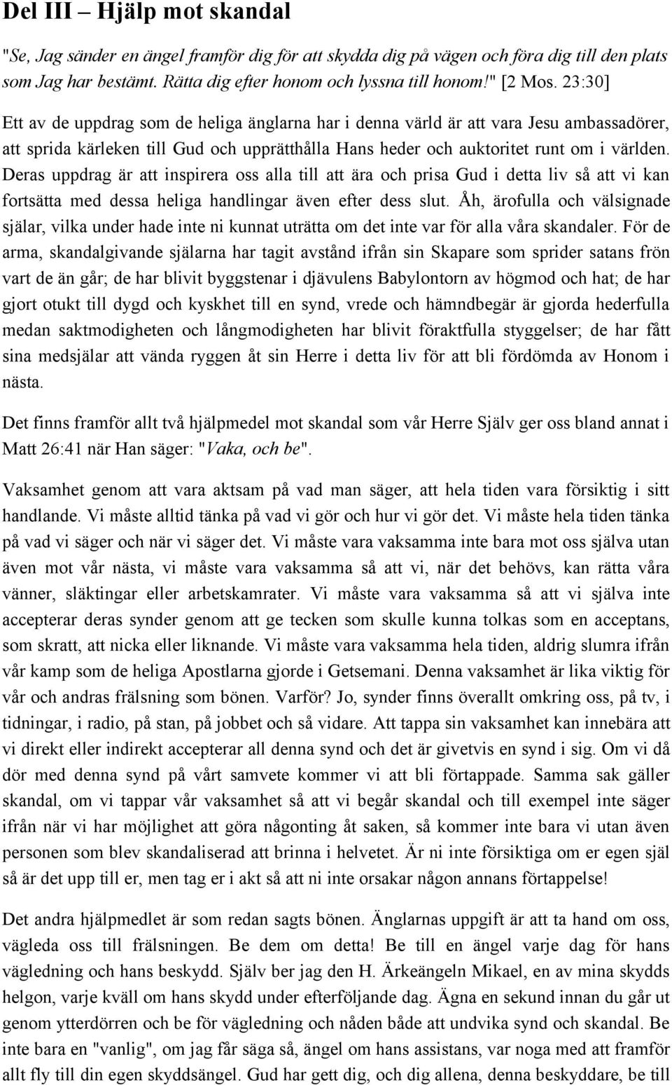 Deras uppdrag är att inspirera oss alla till att ära och prisa Gud i detta liv så att vi kan fortsätta med dessa heliga handlingar även efter dess slut.