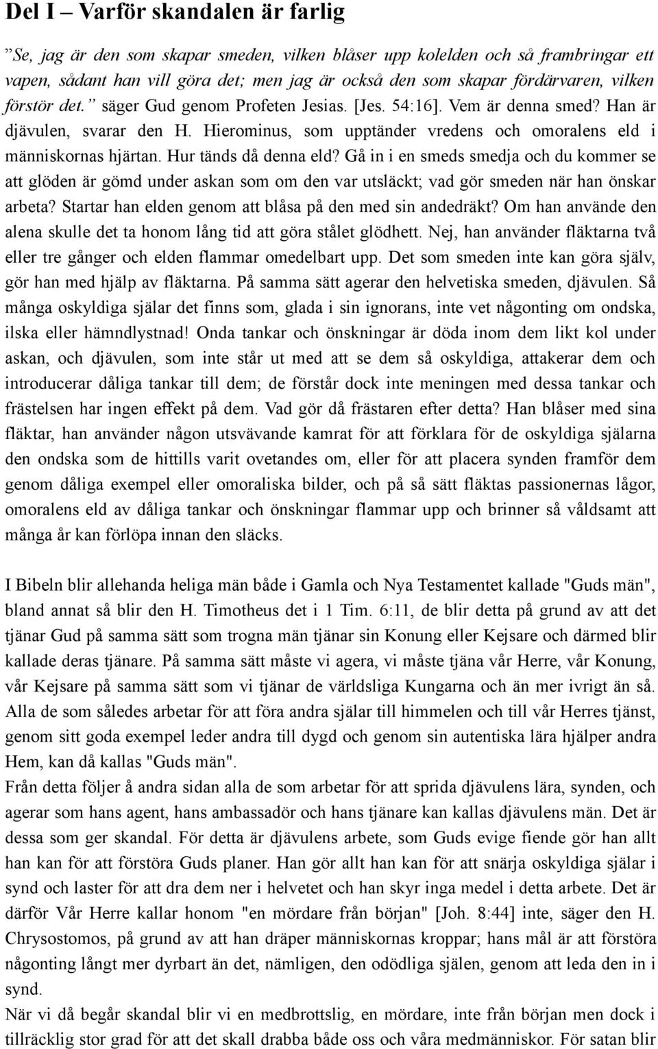 Hur tänds då denna eld? Gå in i en smeds smedja och du kommer se att glöden är gömd under askan som om den var utsläckt; vad gör smeden när han önskar arbeta?