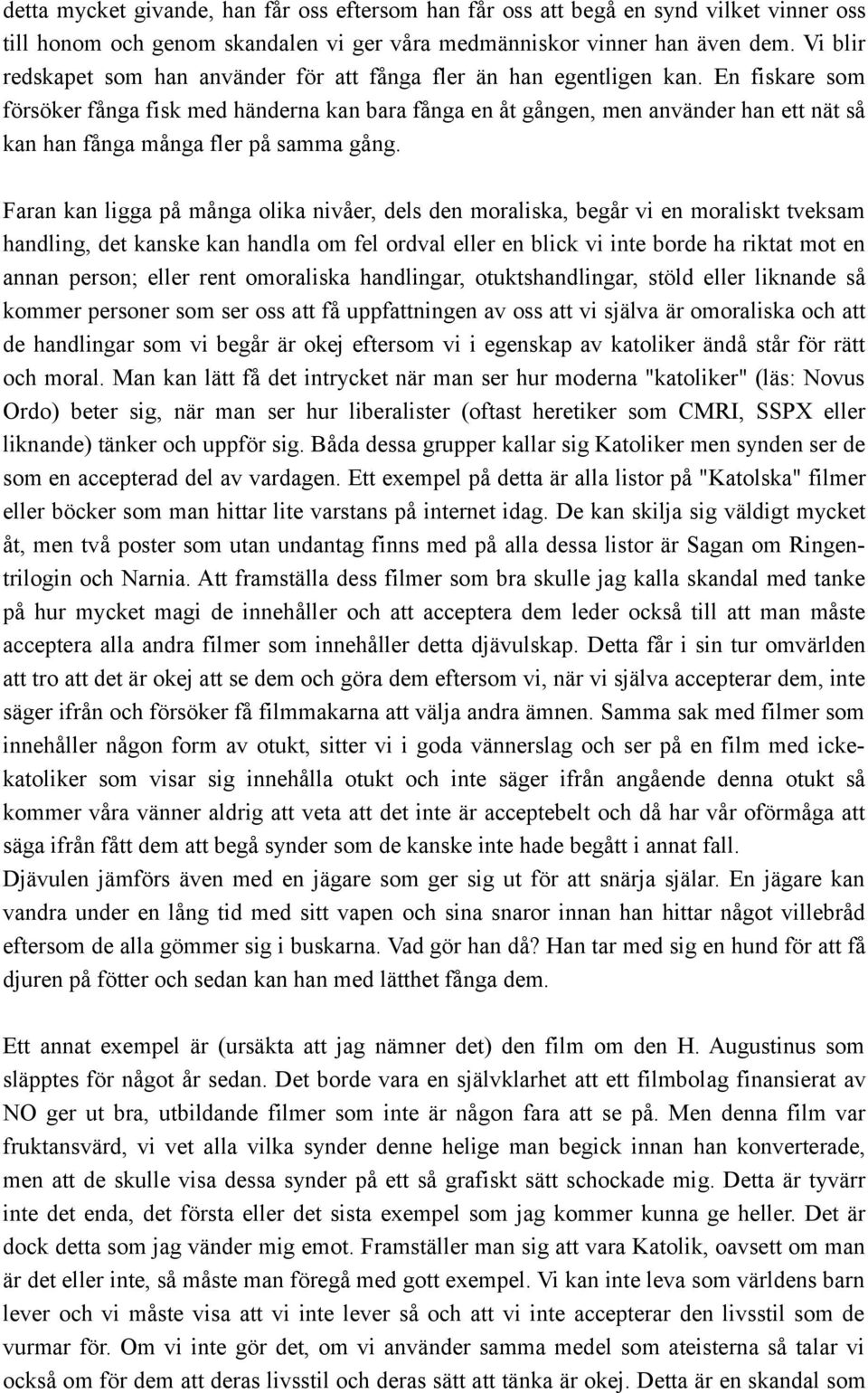 En fiskare som försöker fånga fisk med händerna kan bara fånga en åt gången, men använder han ett nät så kan han fånga många fler på samma gång.