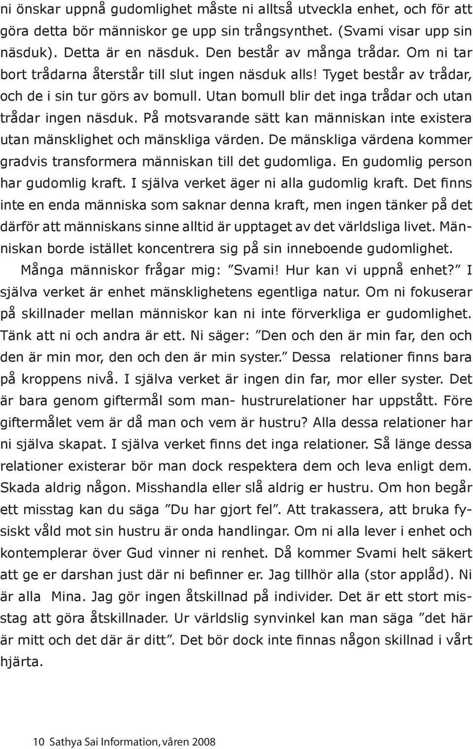 På motsvarande sätt kan människan inte existera utan mänsklighet och mänskliga värden. De mänskliga värdena kommer gradvis transformera människan till det gudomliga.