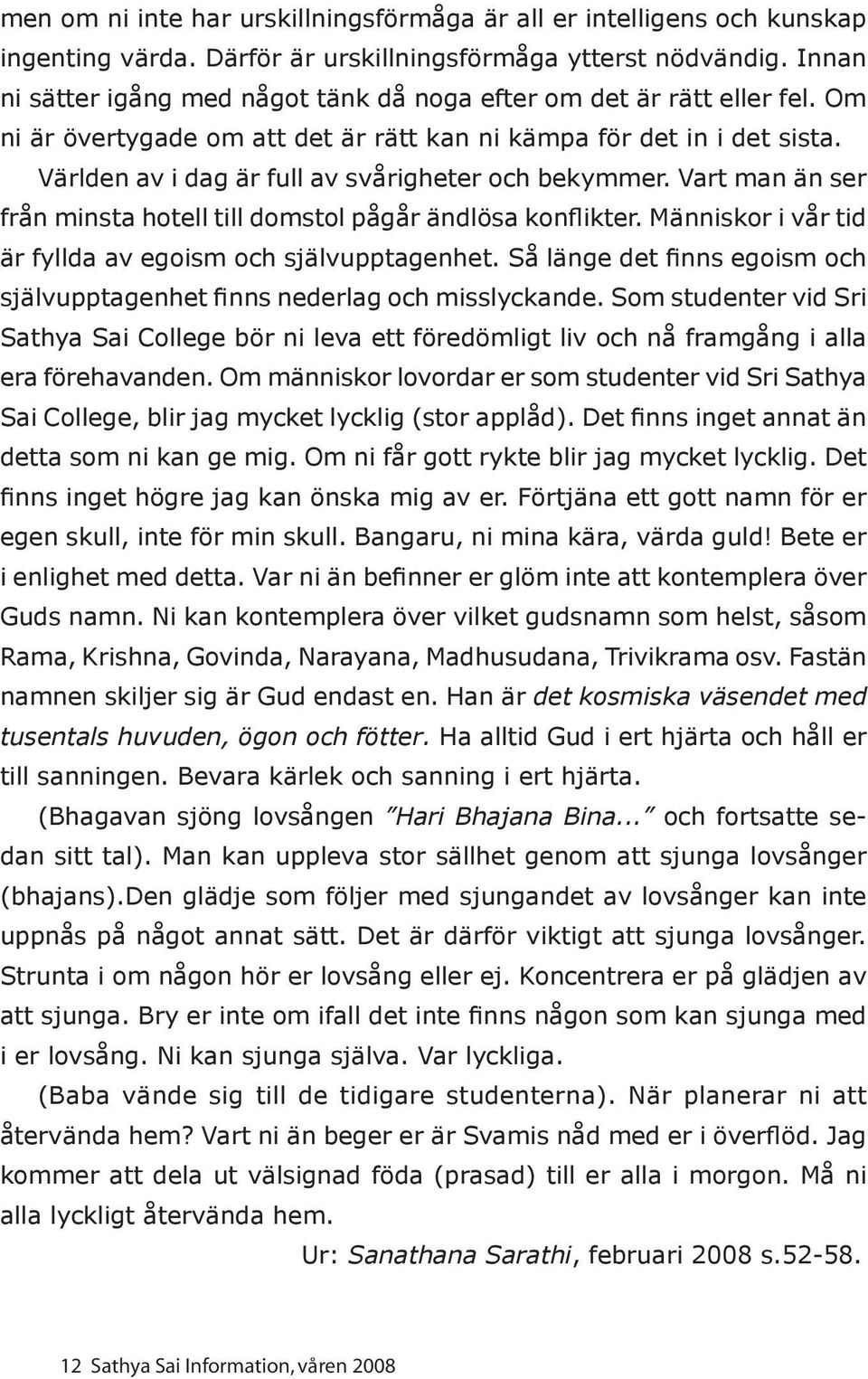 Världen av i dag är full av svårigheter och bekymmer. Vart man än ser från minsta hotell till domstol pågår ändlösa konflikter. Människor i vår tid är fyllda av egoism och självupptagenhet.