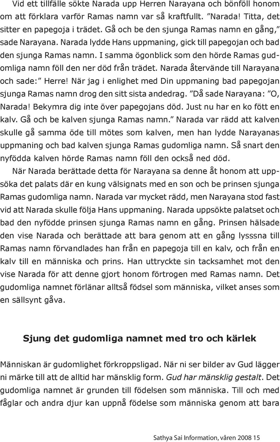 I samma ögonblick som den hörde Ramas gudomliga namn föll den ner död från trädet. Narada återvände till Narayana och sade: Herre!