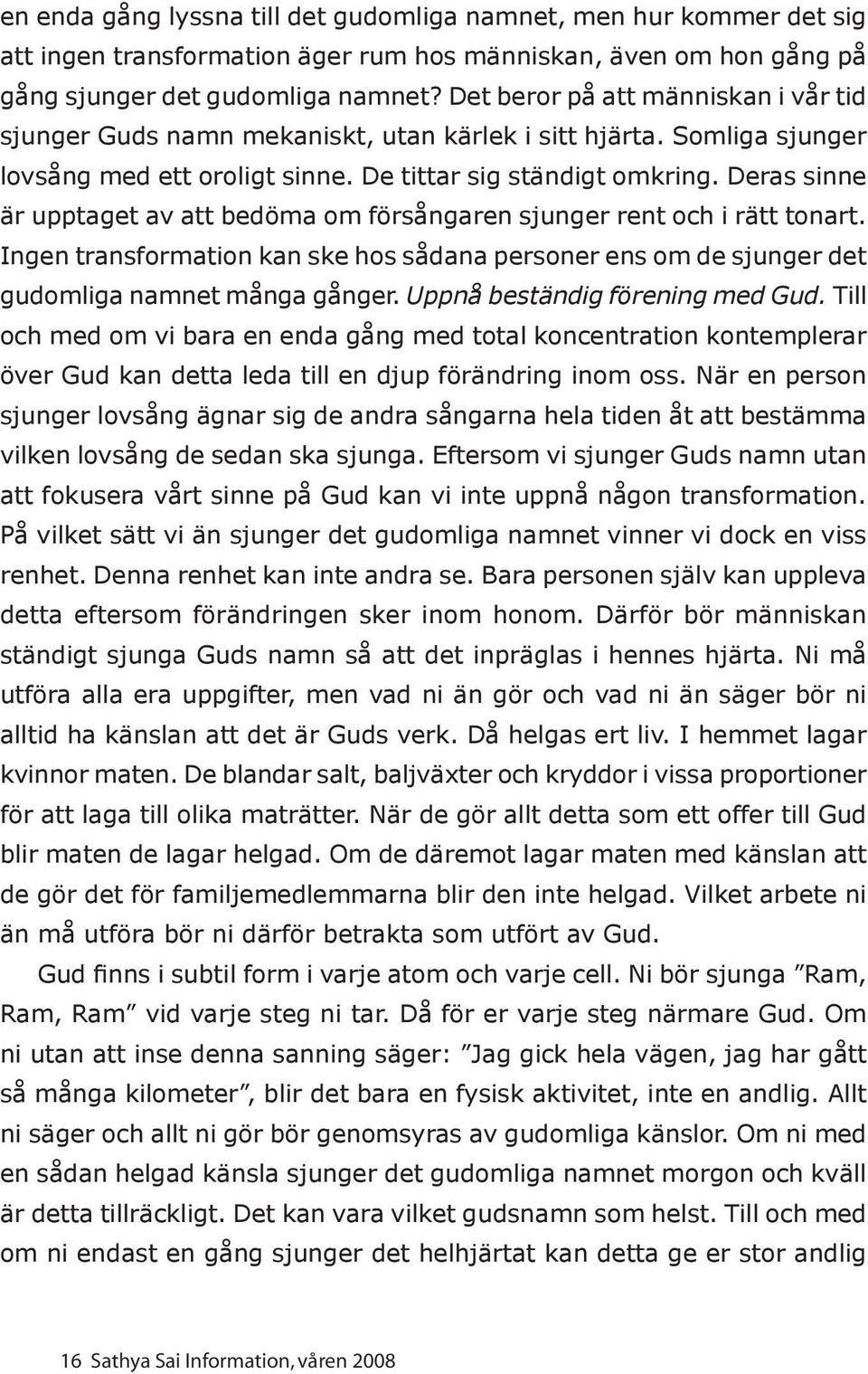 Deras sinne är upptaget av att bedöma om försångaren sjunger rent och i rätt tonart. Ingen transformation kan ske hos sådana personer ens om de sjunger det gudomliga namnet många gånger.