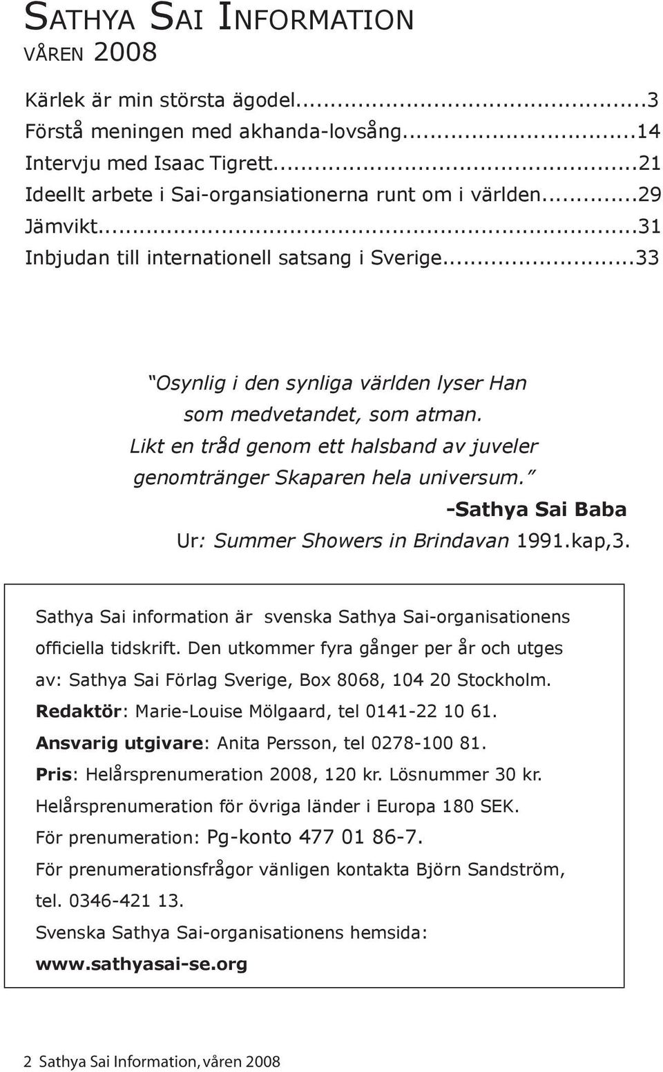 Likt en tråd genom ett halsband av juveler genomtränger Skaparen hela universum. -Sathya Sai Baba Ur: Summer Showers in Brindavan 1991.kap,3.