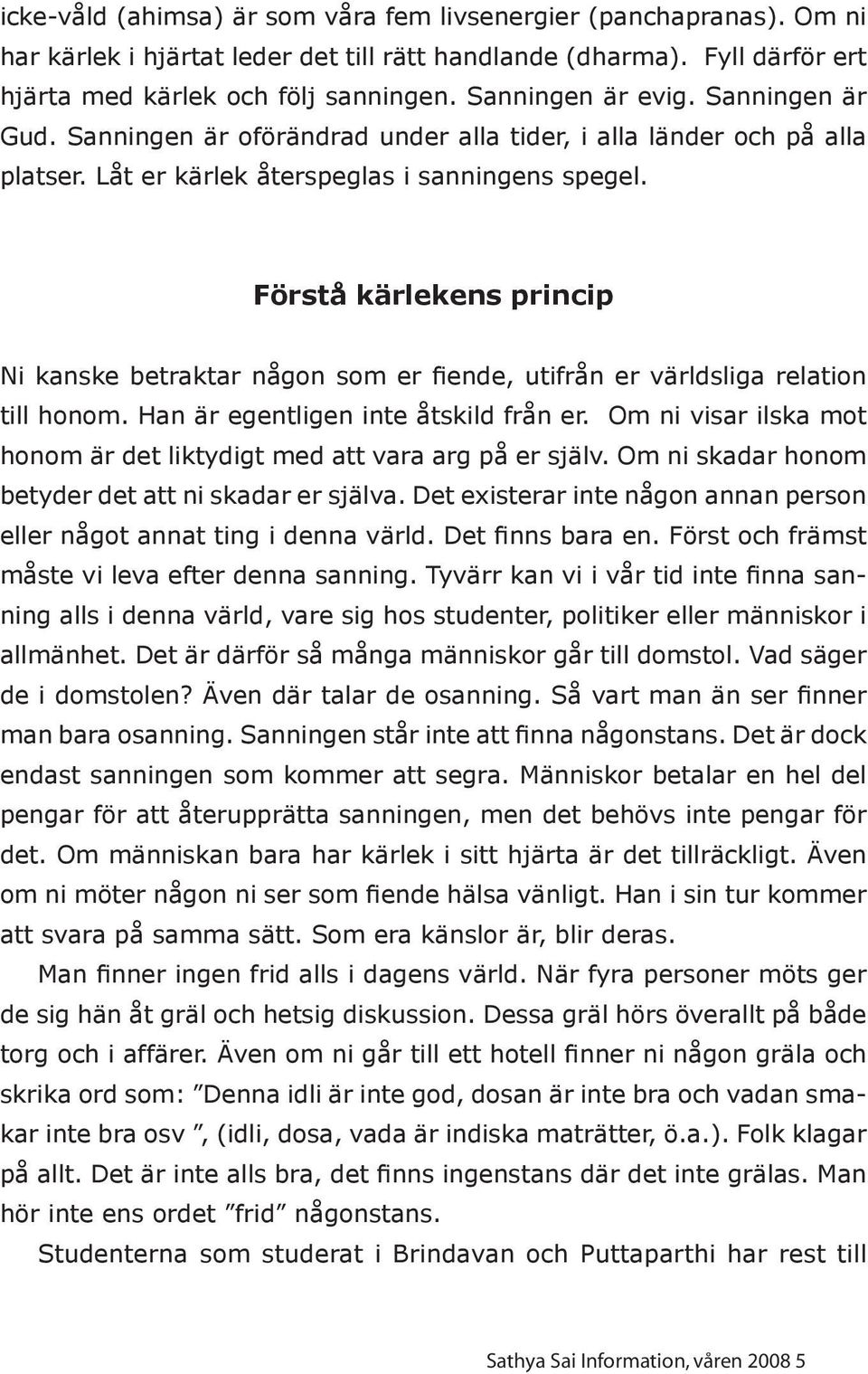 Förstå kärlekens princip Ni kanske betraktar någon som er fiende, utifrån er världsliga relation till honom. Han är egentligen inte åtskild från er.