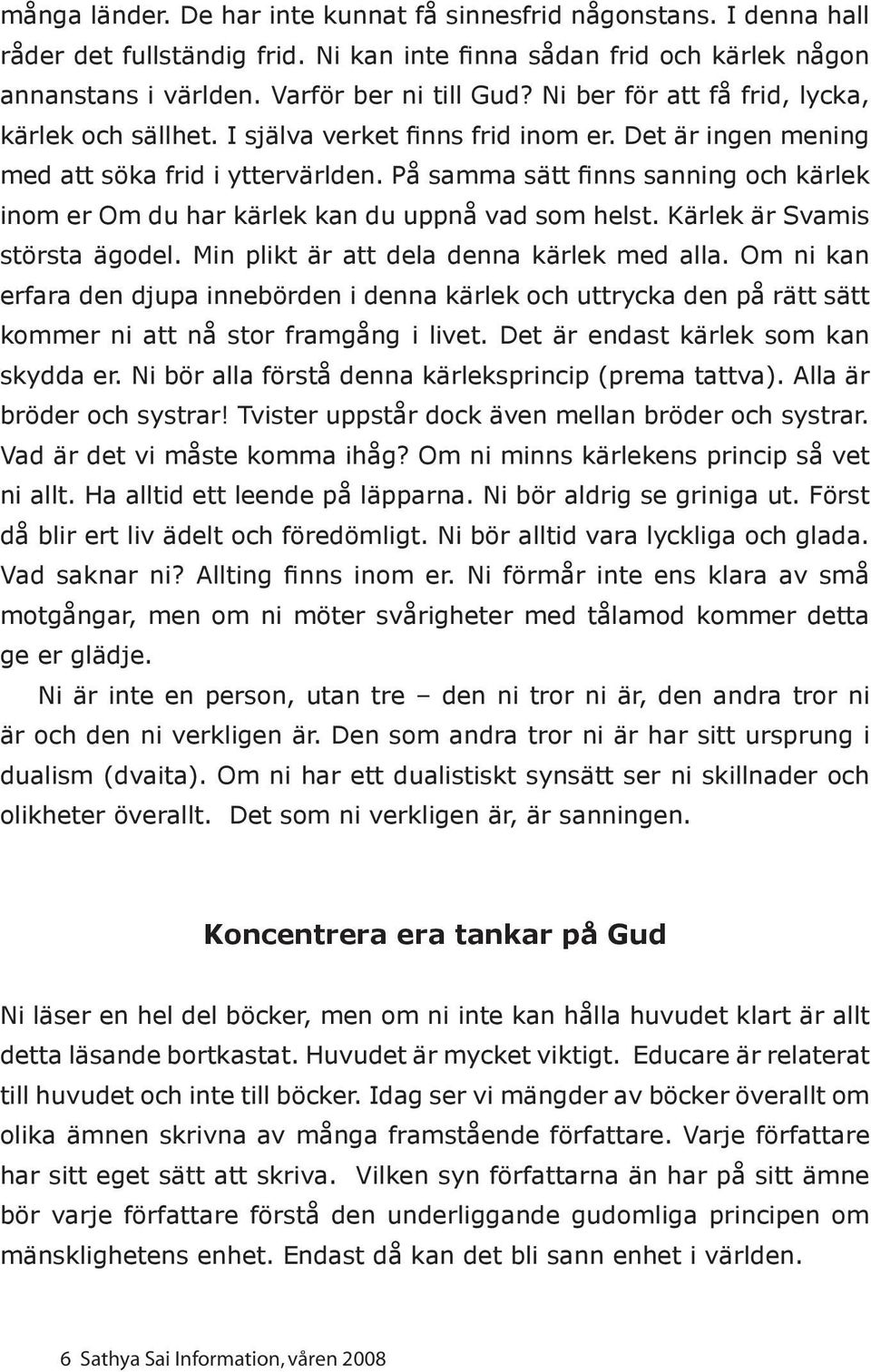 På samma sätt finns sanning och kärlek inom er Om du har kärlek kan du uppnå vad som helst. Kärlek är Svamis största ägodel. Min plikt är att dela denna kärlek med alla.