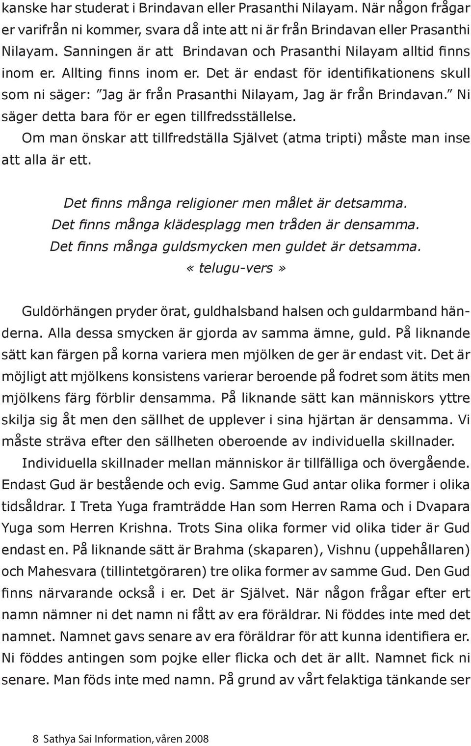 Det är endast för identifikationens skull som ni säger: Jag är från Prasanthi Nilayam, Jag är från Brindavan. Ni säger detta bara för er egen tillfredsställelse.