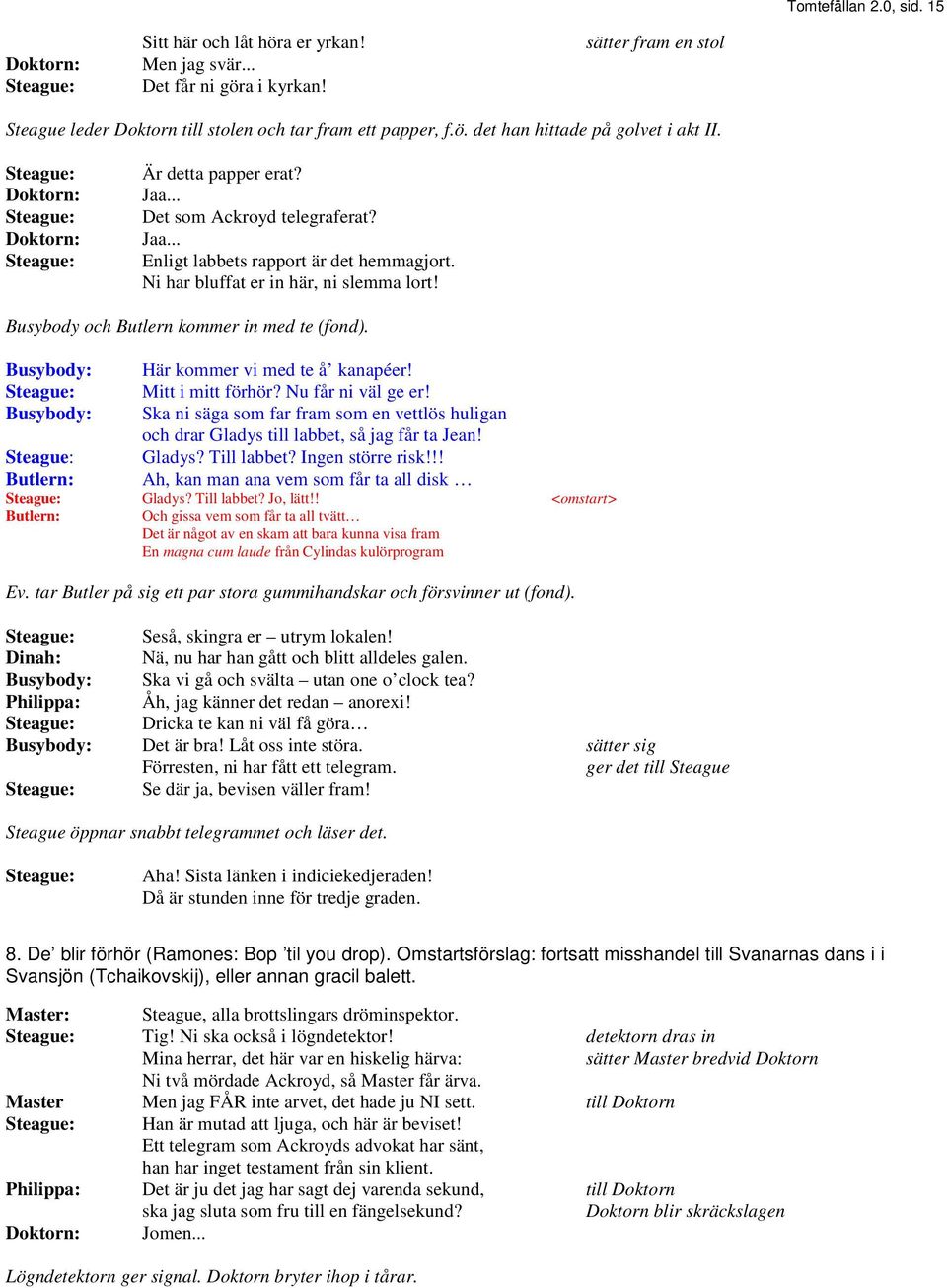 Busybody och Butlern kommer in med te (fond). Busybody: Här kommer vi med te å kanapéer! Steague: Mitt i mitt förhör? Nu får ni väl ge er!