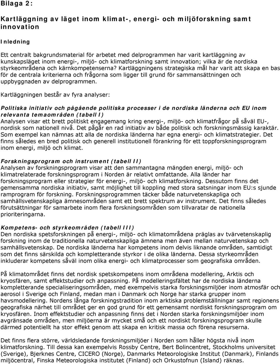 Kartläggningens strategiska mål har varit att skapa en bas för de centrala kriterierna och frågorna som ligger till grund för sammansättningen och uppbyggnaden av delprogrammen.