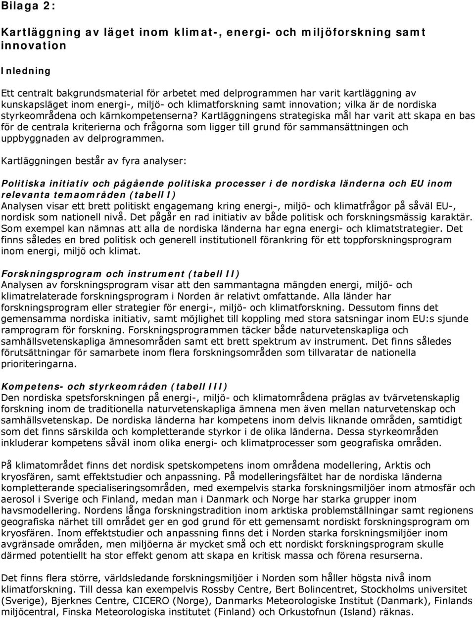 Kartläggningens strategiska mål har varit att skapa en bas för de centrala kriterierna och frågorna som ligger till grund för sammansättningen och uppbyggnaden av delprogrammen.