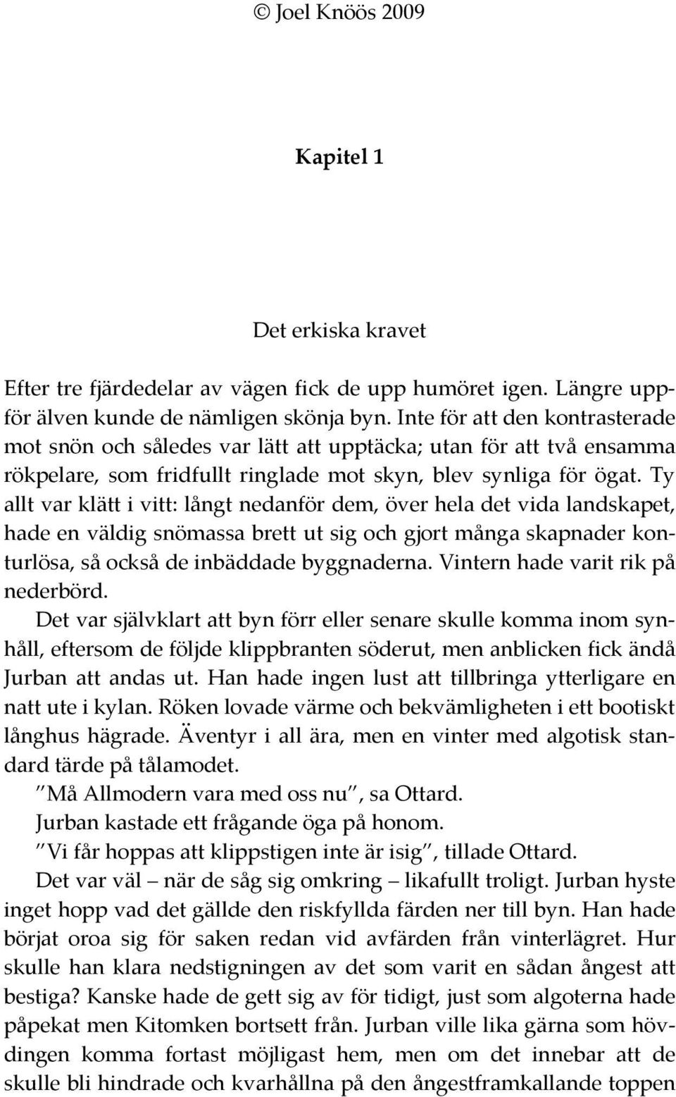 Ty allt var klätt i vitt: långt nedanför dem, över hela det vida landskapet, hade en väldig snömassa brett ut sig och gjort många skapnader konturlösa, så också de inbäddade byggnaderna.