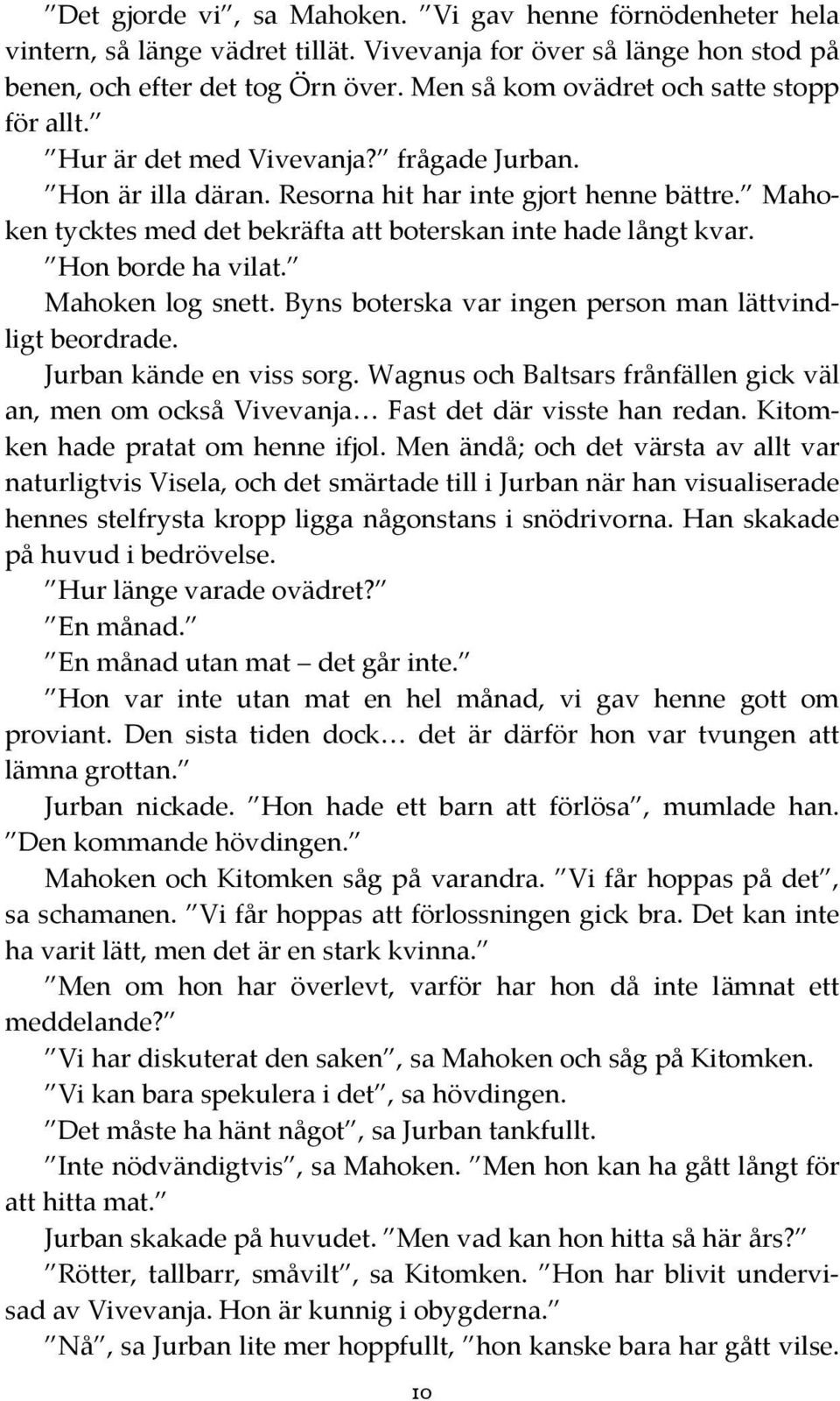 Mahoken tycktes med det bekräfta att boterskan inte hade långt kvar. Hon borde ha vilat. Mahoken log snett. Byns boterska var ingen person man lättvindligt beordrade. Jurban kände en viss sorg.