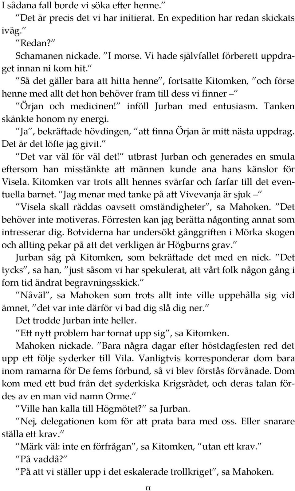 inföll Jurban med entusiasm. Tanken skänkte honom ny energi. Ja, bekräftade hövdingen, att finna Örjan är mitt nästa uppdrag. Det är det löfte jag givit. Det var väl för väl det!