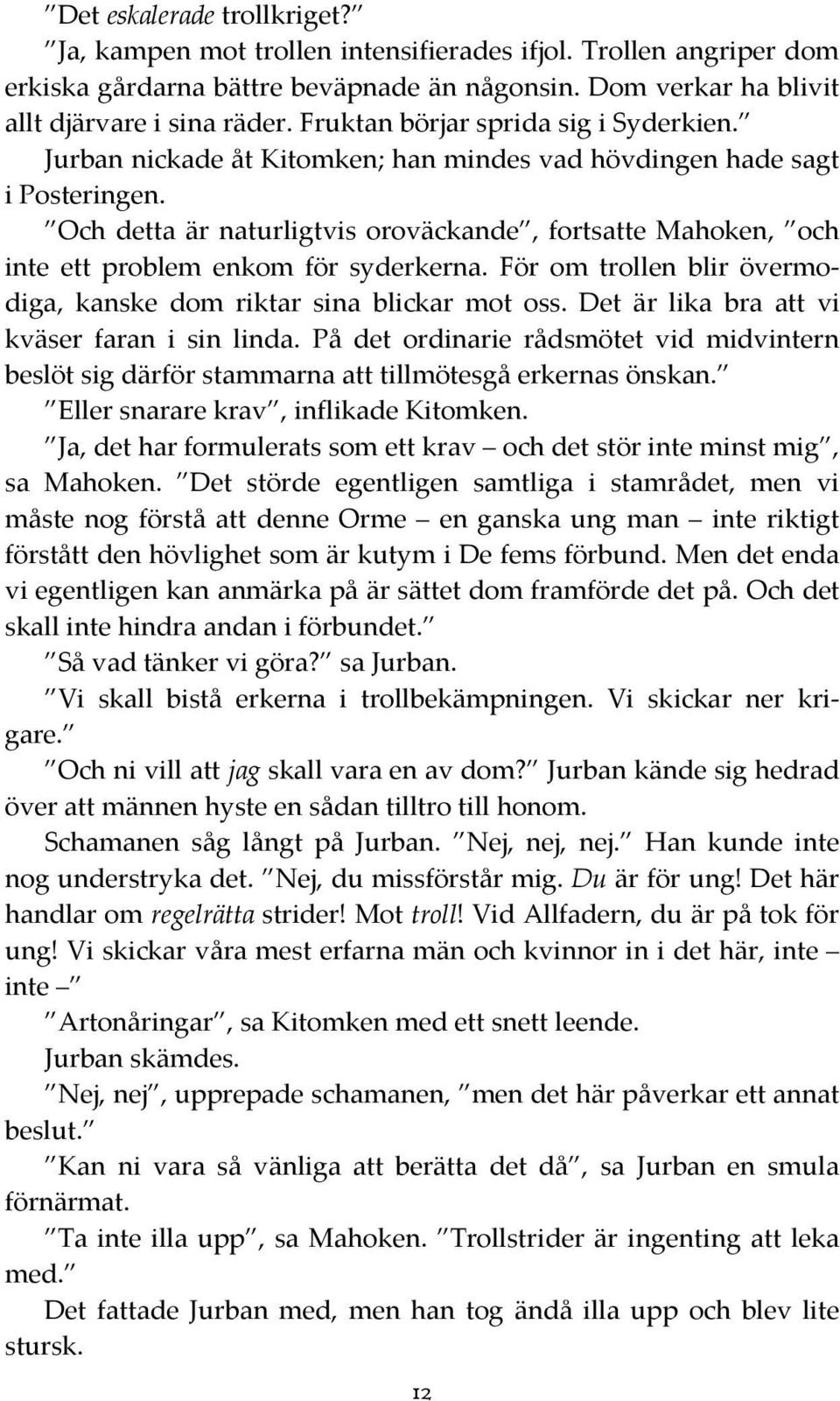 Och detta är naturligtvis oroväckande, fortsatte Mahoken, och inte ett problem enkom för syderkerna. För om trollen blir övermodiga, kanske dom riktar sina blickar mot oss.