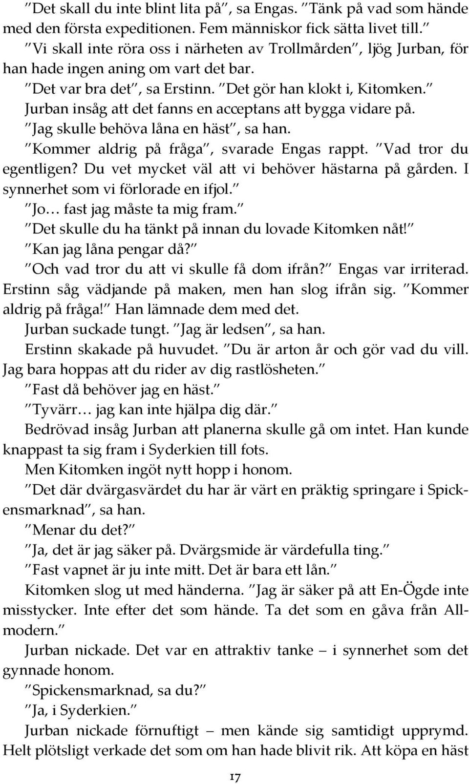 Jurban insåg att det fanns en acceptans att bygga vidare på. Jag skulle behöva låna en häst, sa han. Kommer aldrig på fråga, svarade Engas rappt. Vad tror du egentligen?