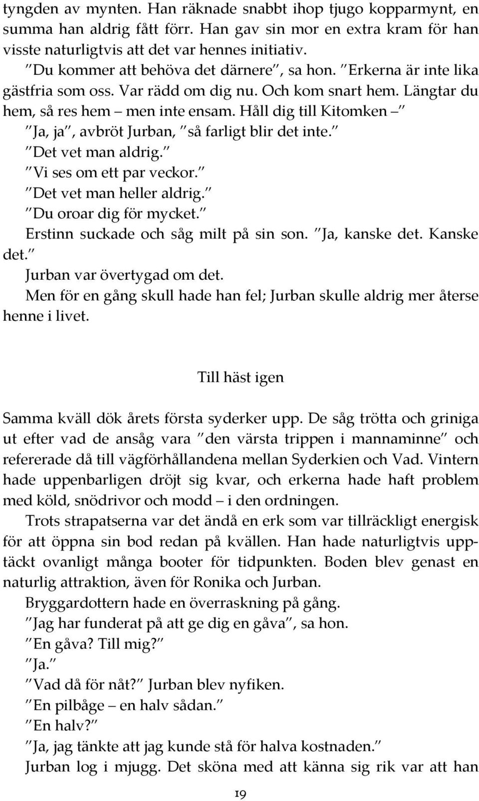 Håll dig till Kitomken Ja, ja, avbröt Jurban, så farligt blir det inte. Det vet man aldrig. Vi ses om ett par veckor. Det vet man heller aldrig. Du oroar dig för mycket.