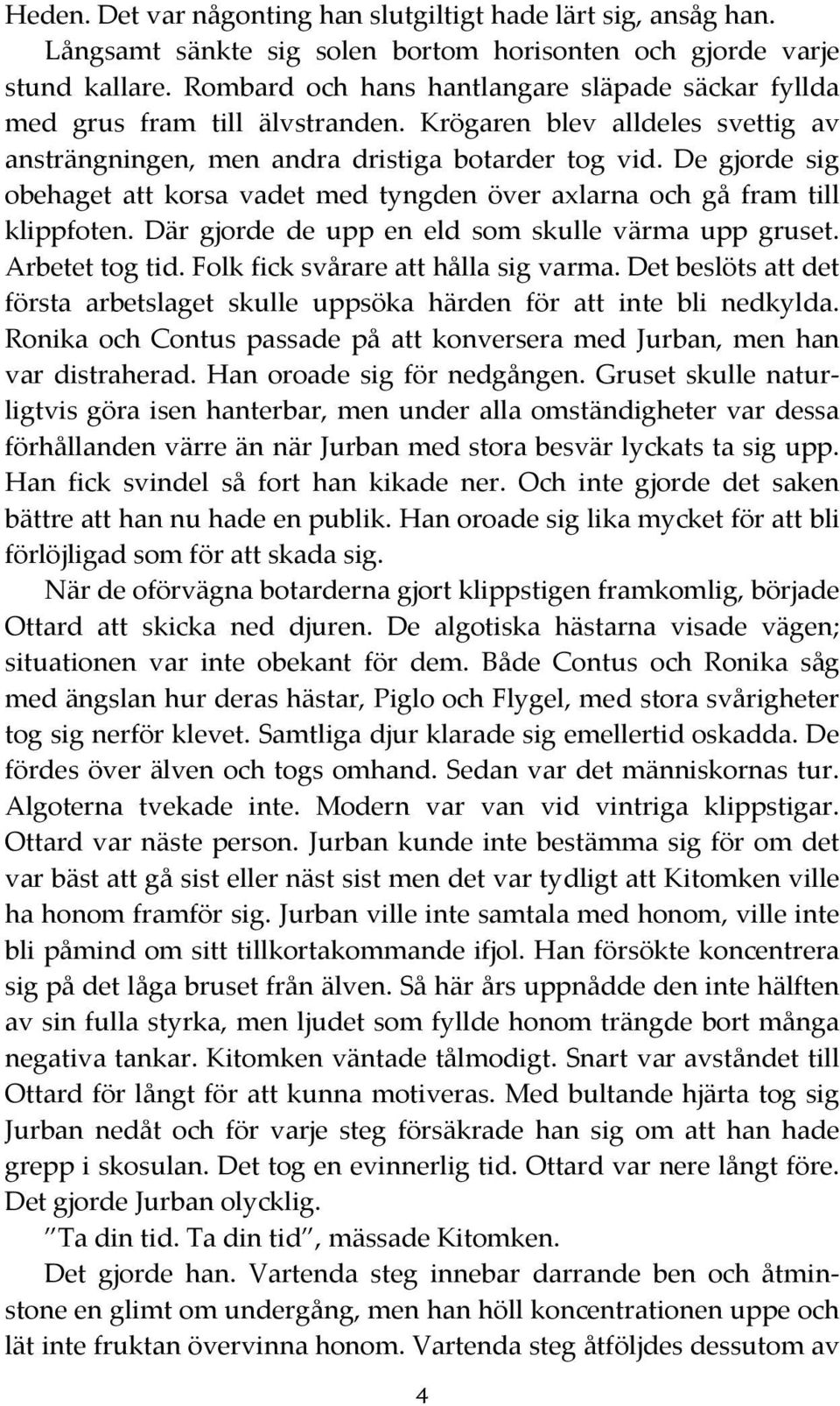 De gjorde sig obehaget att korsa vadet med tyngden över axlarna och gå fram till klippfoten. Där gjorde de upp en eld som skulle värma upp gruset. Arbetet tog tid.