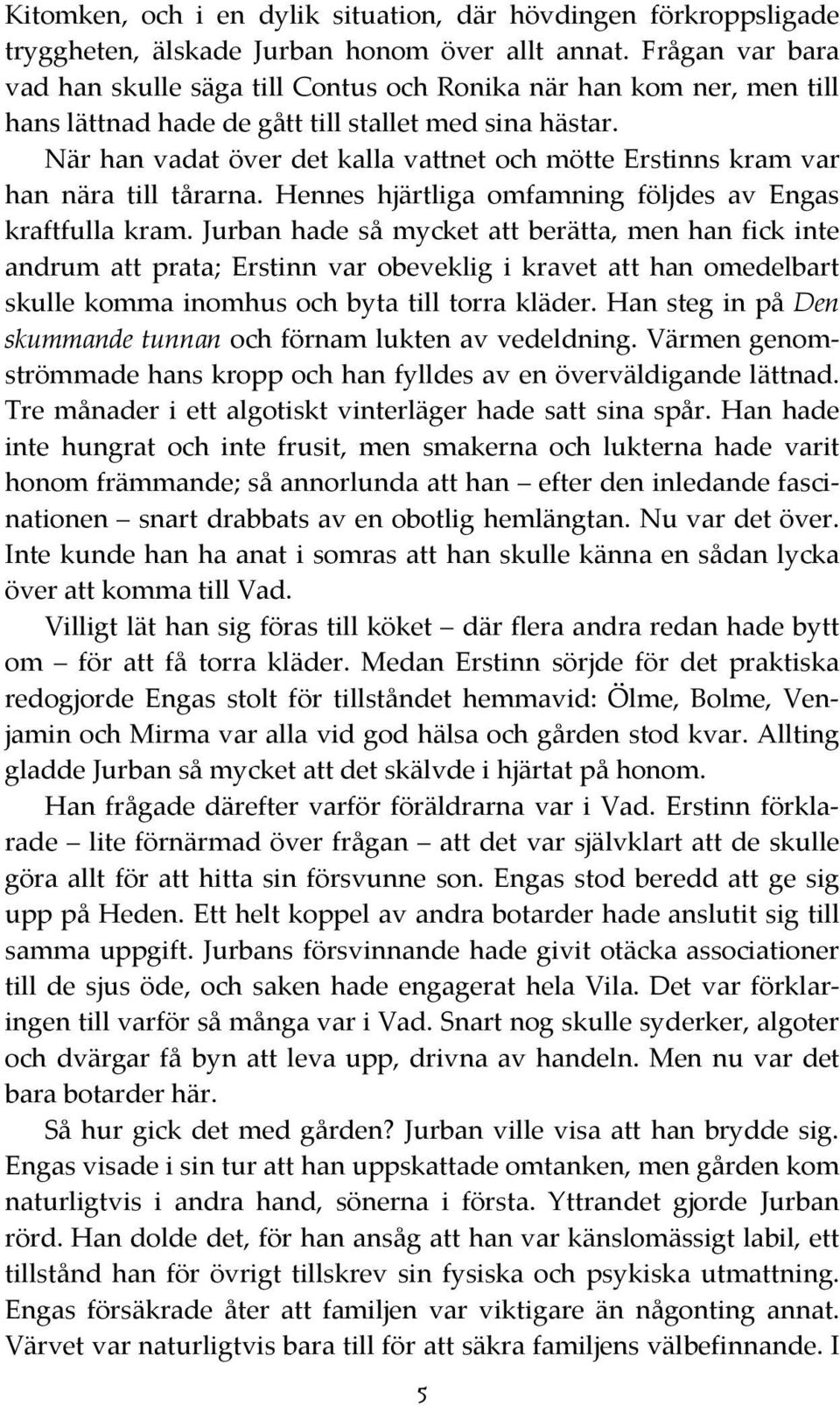 När han vadat över det kalla vattnet och mötte Erstinns kram var han nära till tårarna. Hennes hjärtliga omfamning följdes av Engas kraftfulla kram.