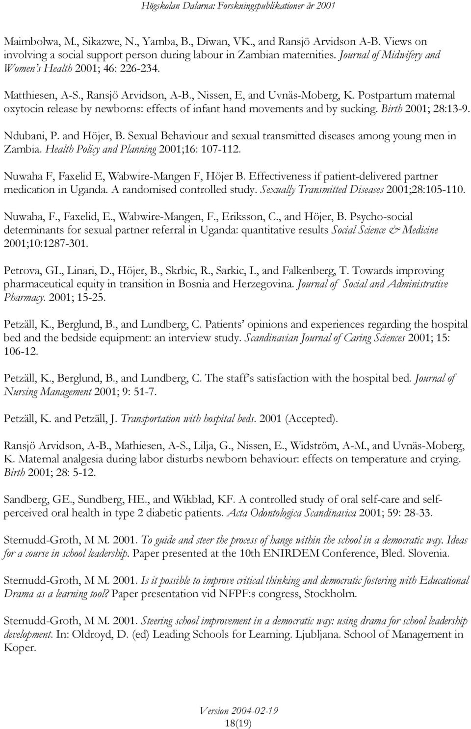 Postpartum maternal oxytocin release by newborns: effects of infant hand movements and by sucking. Birth 2001; 28:13-9. Ndubani, P. and Höjer, B.