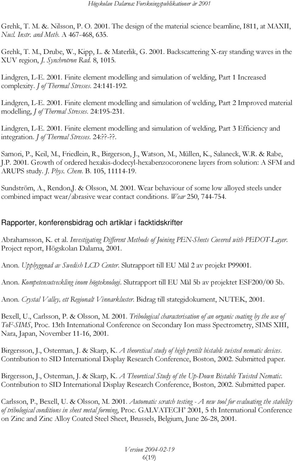 24:195-231. Lindgren, L-E. 2001. Finite element modelling and simulation of welding, Part 3 Efficiency and integration. J of Thermal Stresses. 24:??-??. Samori, P., Keil, M., Friedlein, R.