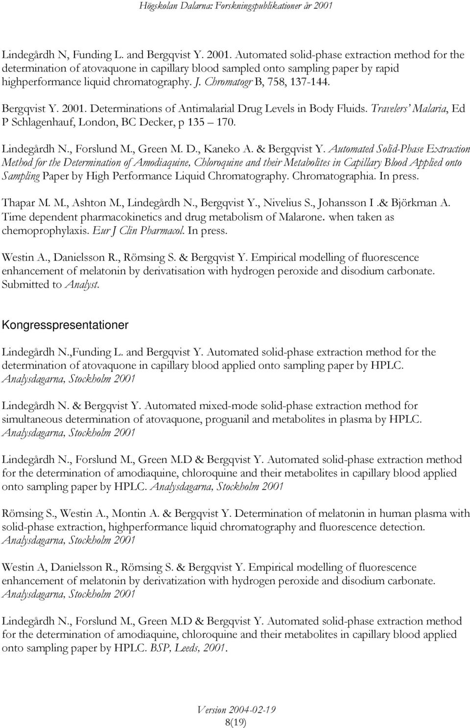 Chromatogr B, 758, 137-144. Bergqvist Y. 2001. Determinations of Antimalarial Drug Levels in Body Fluids. Travelers Malaria, Ed P Schlagenhauf, London, BC Decker, p 135 170. Lindegårdh N., Forslund M.