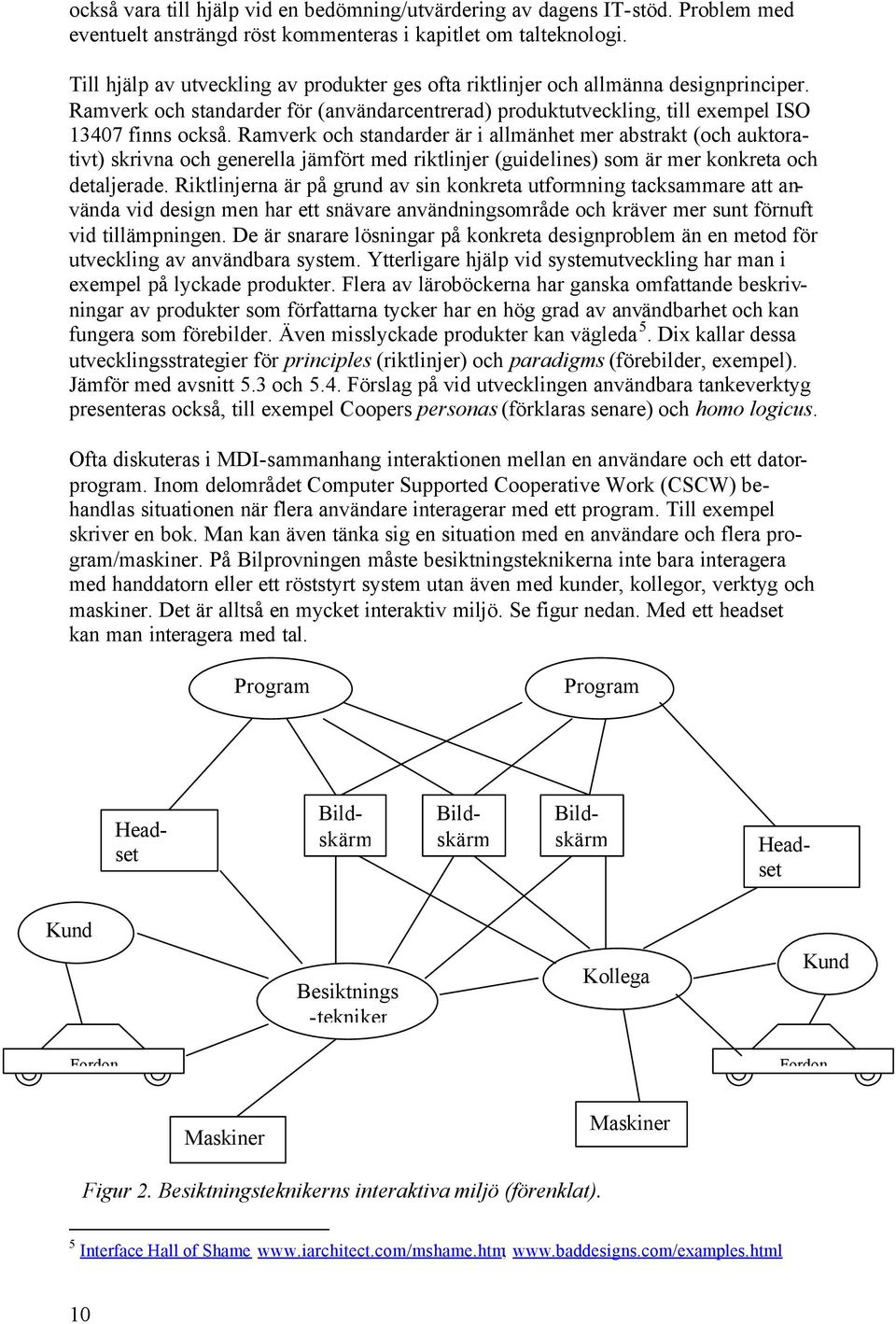 Ramverk och standarder är i allmänhet mer abstrakt (och auktorativt) skrivna och generella jämfört med riktlinjer (guidelines) som är mer konkreta och detaljerade.