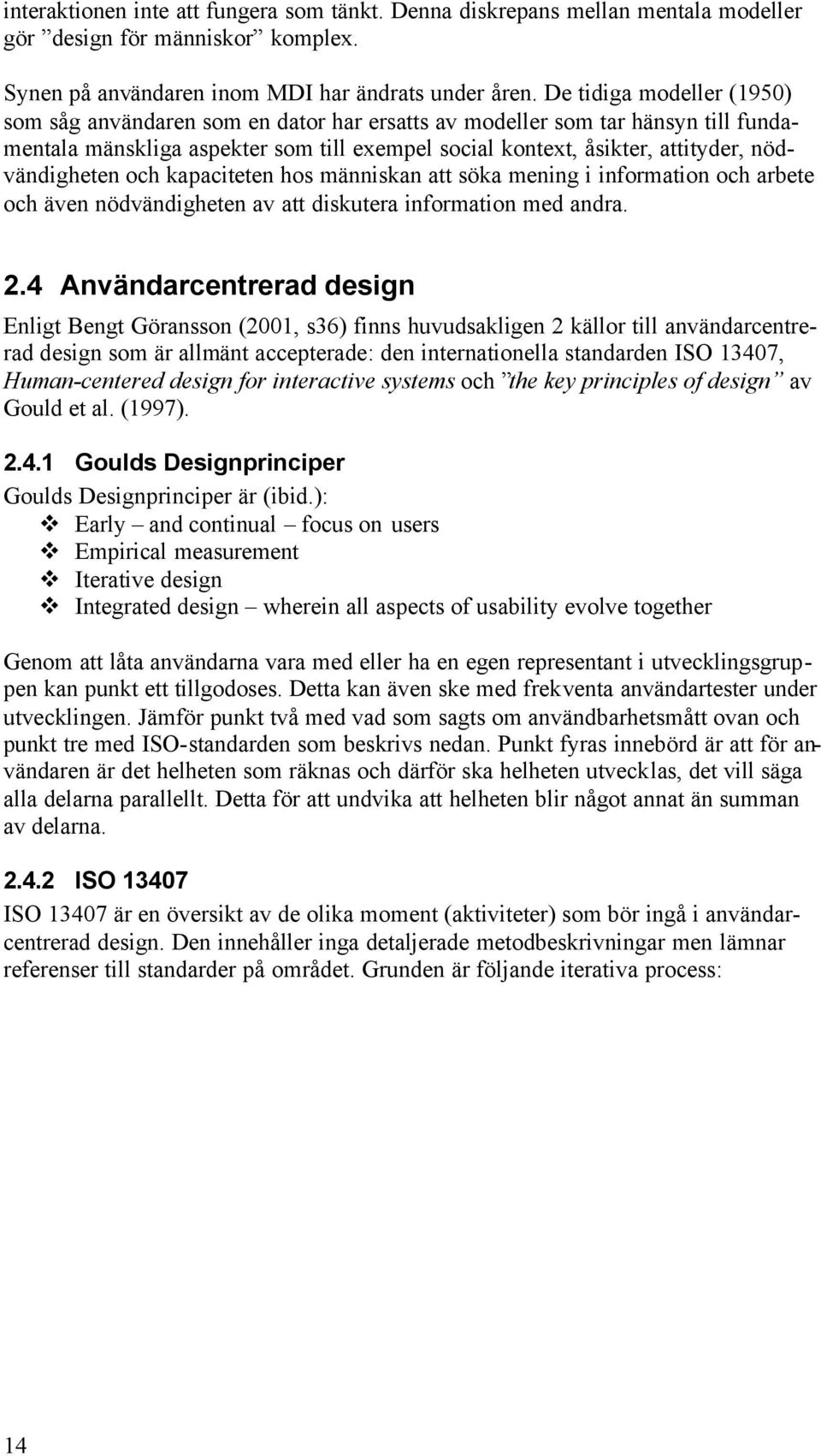 nödvändigheten och kapaciteten hos människan att söka mening i information och arbete och även nödvändigheten av att diskutera information med andra. 2.